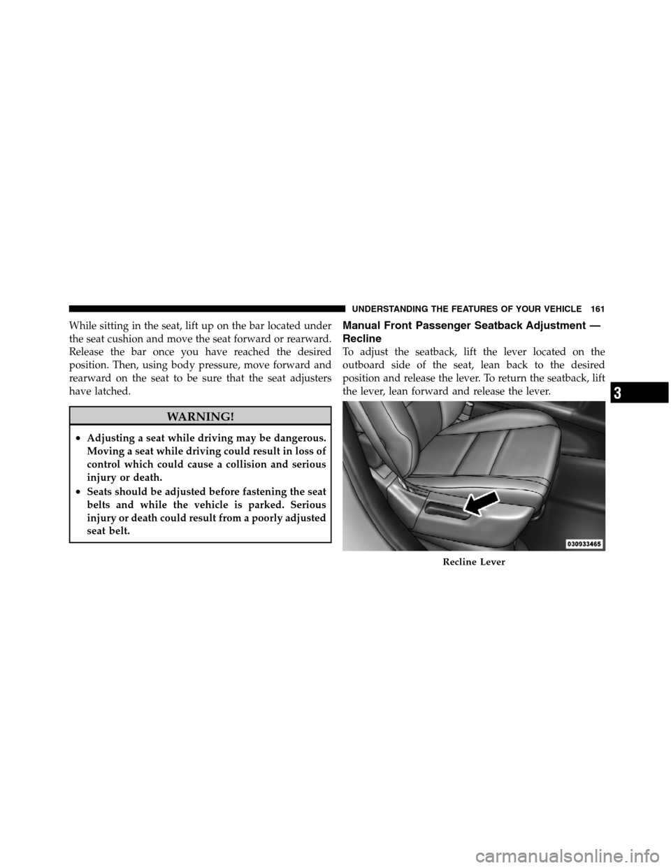 JEEP GRAND CHEROKEE 2012 WK2 / 4.G SRT Owners Manual While sitting in the seat, lift up on the bar located under
the seat cushion and move the seat forward or rearward.
Release the bar once you have reached the desired
position. Then, using body pressur JEEP GRAND CHEROKEE 2012 WK2 / 4.G SRT Owners Manual While sitting in the seat, lift up on the bar located under
the seat cushion and move the seat forward or rearward.
Release the bar once you have reached the desired
position. Then, using body pressur