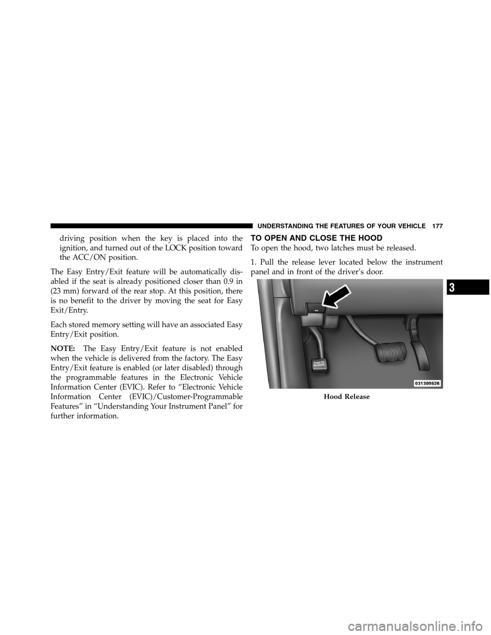 JEEP GRAND CHEROKEE 2012 WK2 / 4.G SRT Owners Manual driving position when the key is placed into the
ignition, and turned out of the LOCK position toward
the ACC/ON position.
The Easy Entry/Exit feature will be automatically dis-
abled if the seat is a