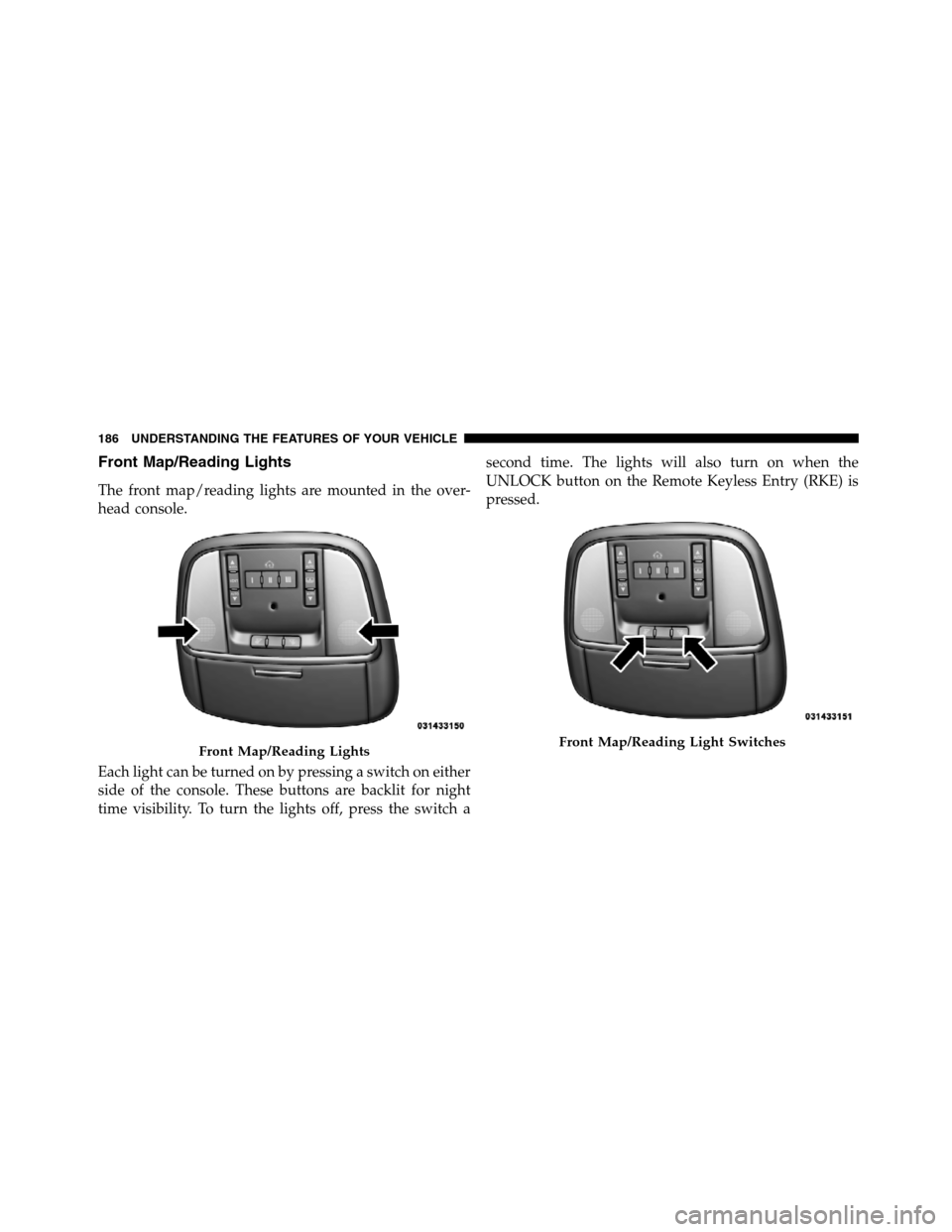 JEEP GRAND CHEROKEE 2012 WK2 / 4.G SRT Owners Manual Front Map/Reading Lights
The front map/reading lights are mounted in the over-
head console.
Each light can be turned on by pressing a switch on either
side of the console. These buttons are backlit f