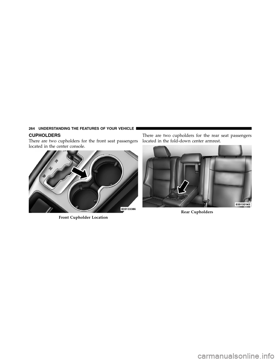 JEEP GRAND CHEROKEE 2012 WK2 / 4.G SRT Owners Manual CUPHOLDERS
There are two cupholders for the front seat passengers
located in the center console.There are two cupholders for the rear seat passengers
located in the fold-down center armrest.
Front Cup