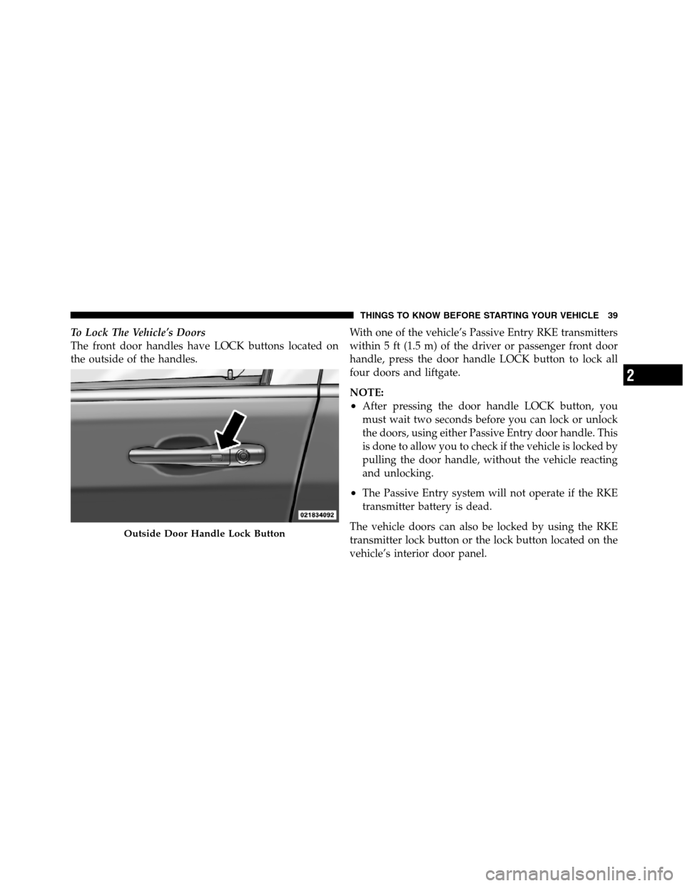 JEEP GRAND CHEROKEE 2012 WK2 / 4.G SRT Service Manual To Lock The Vehicle’s Doors
The front door handles have LOCK buttons located on
the outside of the handles.With one of the vehicle’s Passive Entry RKE transmitters
within 5 ft (1.5 m) of the drive