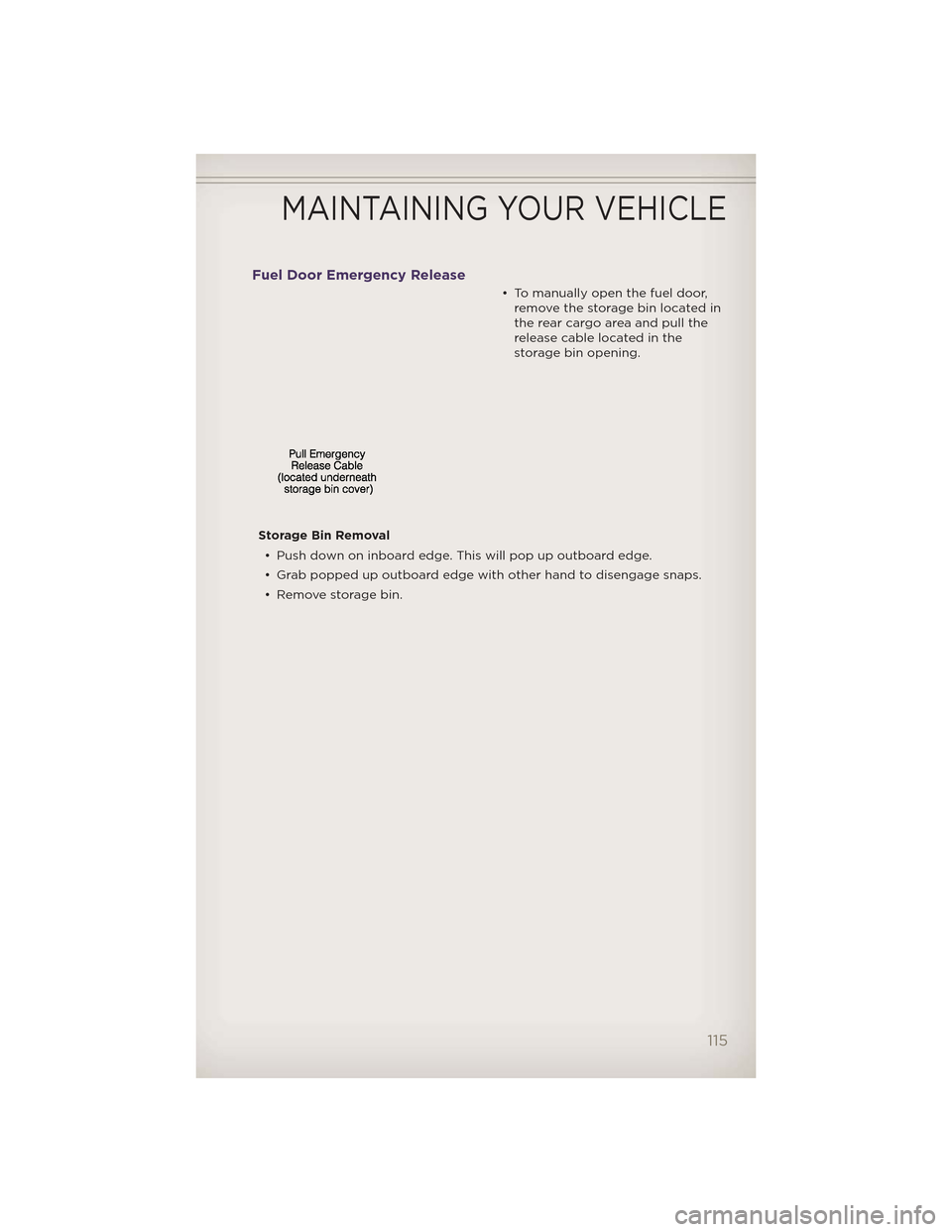 JEEP GRAND CHEROKEE 2012 WK2 / 4.G User Guide Fuel Door Emergency Release
• To manually open the fuel door,remove the storage bin located in
the rear cargo area and pull the
release cable located in the
storage bin opening.
Storage Bin Removal JEEP GRAND CHEROKEE 2012 WK2 / 4.G User Guide Fuel Door Emergency Release
• To manually open the fuel door,remove the storage bin located in
the rear cargo area and pull the
release cable located in the
storage bin opening.
Storage Bin Removal