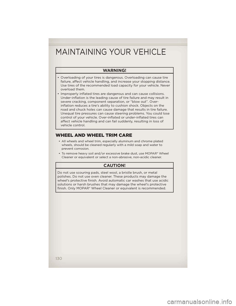 JEEP GRAND CHEROKEE 2012 WK2 / 4.G User Guide WARNING!
• Overloading of your tires is dangerous. Overloading can cause tirefailure, affect vehicle handling, and increase your stopping distance.
Use tires of the recommended load capacity for you JEEP GRAND CHEROKEE 2012 WK2 / 4.G User Guide WARNING!
• Overloading of your tires is dangerous. Overloading can cause tirefailure, affect vehicle handling, and increase your stopping distance.
Use tires of the recommended load capacity for you