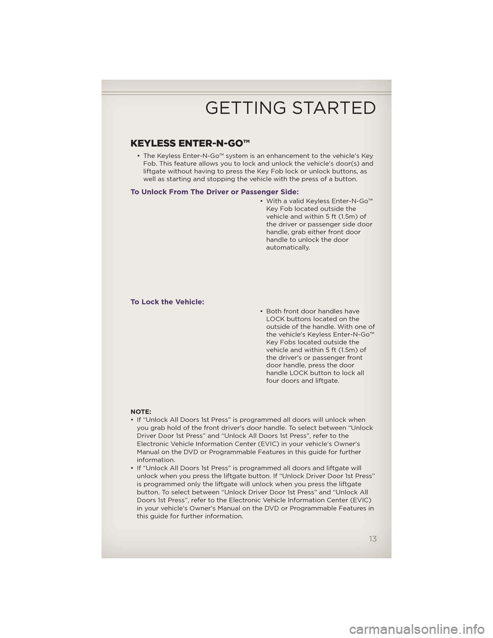 JEEP GRAND CHEROKEE 2012 WK2 / 4.G Owners Manual KEYLESS ENTER-N-GO™
• The Keyless Enter-N-Go™ system is an enhancement to the vehicles KeyFob. This feature allows you to lock and unlock the vehicles door(s) and
liftgate without having to pr