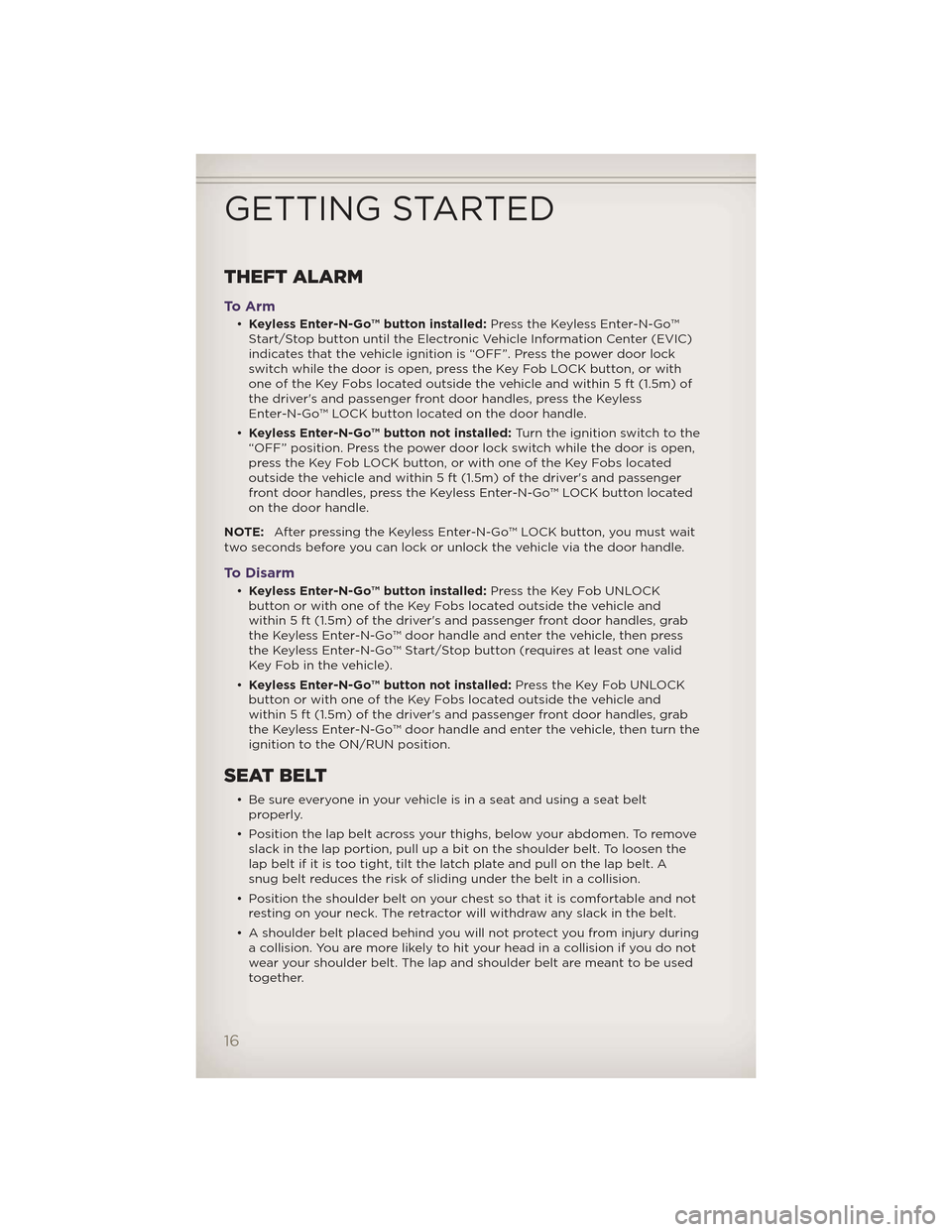 JEEP GRAND CHEROKEE 2012 WK2 / 4.G User Guide THEFT ALARM
To A r m
•Keyless Enter-N-Go™ button installed: Press the Keyless Enter-N-Go™
Start/Stop button until the Electronic Vehicle Information Center (EVIC)
indicates that the vehicle igni