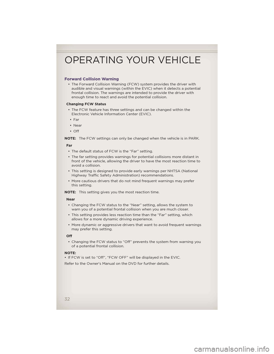 JEEP GRAND CHEROKEE 2012 WK2 / 4.G User Guide Forward Collision Warning
• The Forward Collision Warning (FCW) system provides the driver withaudible and visual warnings (within the EVIC) when it detects a potential
frontal collision. The warnin