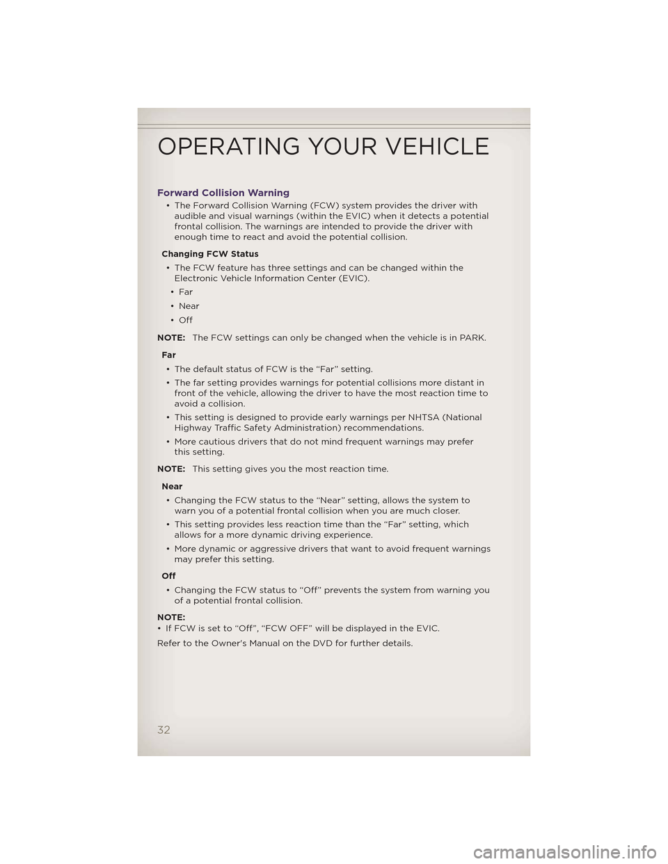 JEEP GRAND CHEROKEE 2012 WK2 / 4.G Owners Guide Forward Collision Warning
• The Forward Collision Warning (FCW) system provides the driver withaudible and visual warnings (within the EVIC) when it detects a potential
frontal collision. The warnin