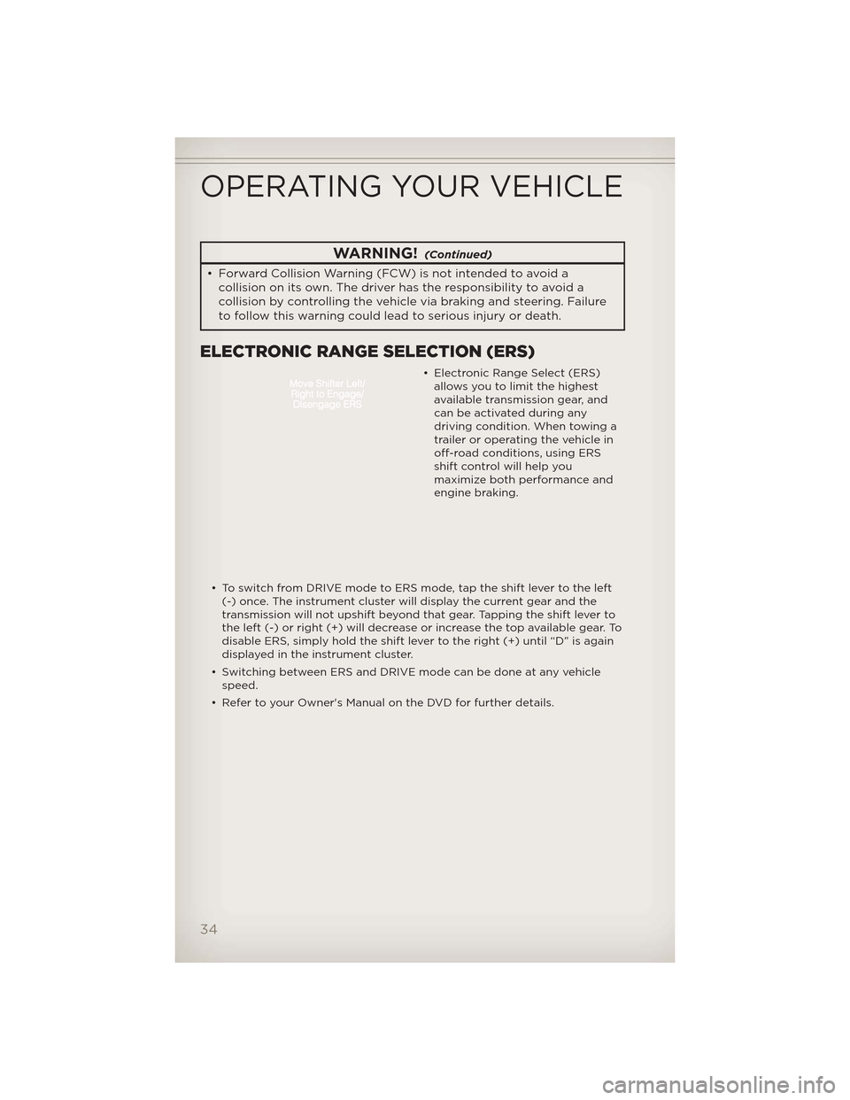 JEEP GRAND CHEROKEE 2012 WK2 / 4.G User Guide WARNING!(Continued)
• Forward Collision Warning (FCW) is not intended to avoid acollision on its own. The driver has the responsibility to avoid a
collision by controlling the vehicle via braking an