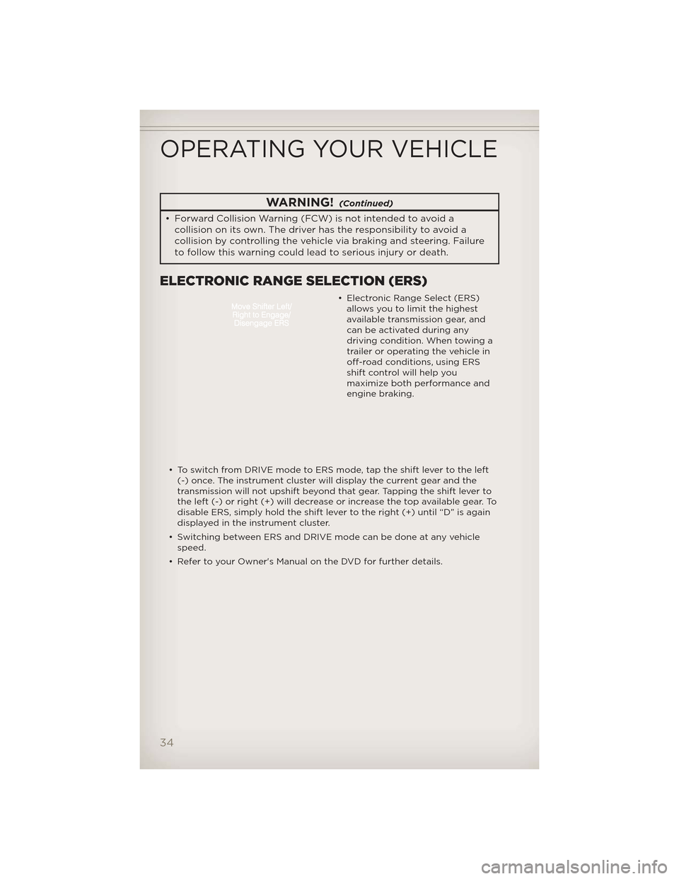 JEEP GRAND CHEROKEE 2012 WK2 / 4.G Owners Guide WARNING!(Continued)
• Forward Collision Warning (FCW) is not intended to avoid acollision on its own. The driver has the responsibility to avoid a
collision by controlling the vehicle via braking an