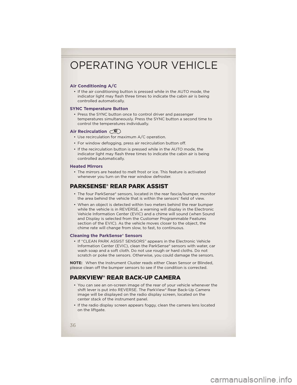 JEEP GRAND CHEROKEE 2012 WK2 / 4.G User Guide Air Conditioning A/C
• If the air conditioning button is pressed while in the AUTO mode, theindicator light may flash three times to indicate the cabin air is being
controlled automatically.
SYNC Te