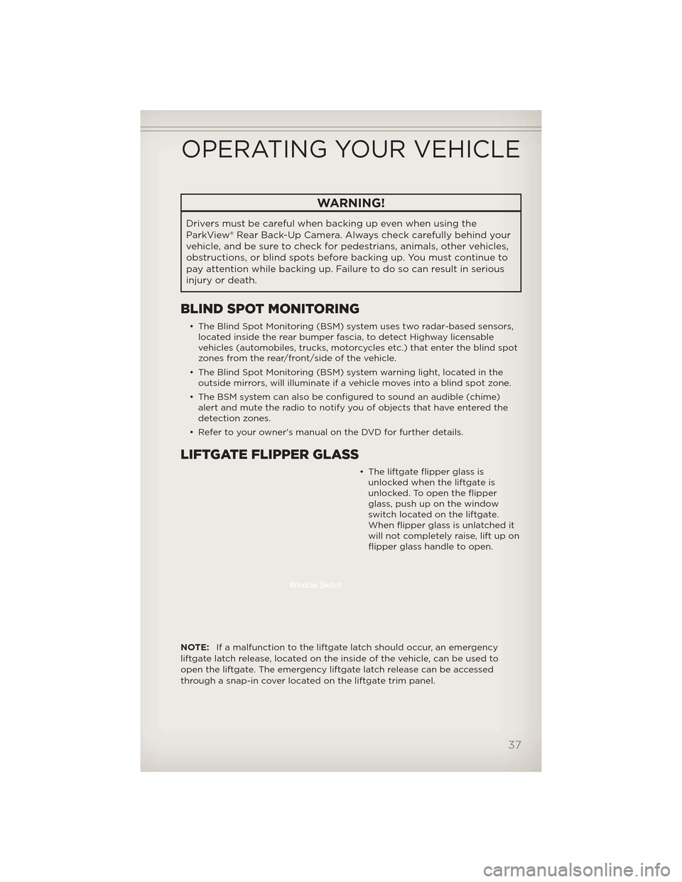 JEEP GRAND CHEROKEE 2012 WK2 / 4.G Owners Guide WARNING!
Drivers must be careful when backing up even when using the
ParkView® Rear Back-Up Camera. Alwayscheck carefully behind your
vehicle, and be sure to check for pedestrians, animals, other veh