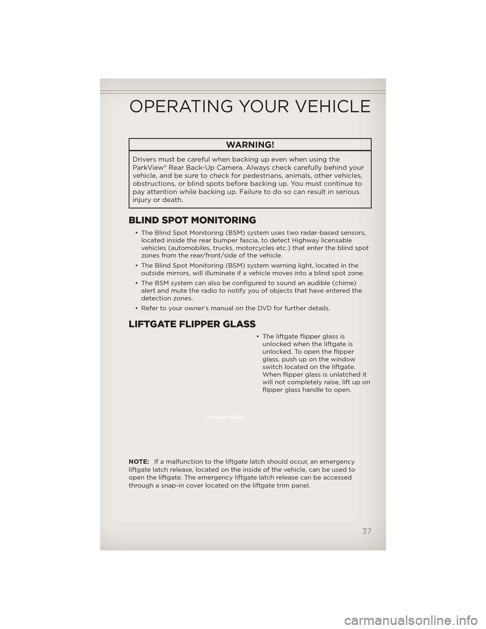 JEEP GRAND CHEROKEE 2012 WK2 / 4.G Owners Guide WARNING!
Drivers must be careful when backing up even when using the
ParkView® Rear Back-Up Camera. Alwayscheck carefully behind your
vehicle, and be sure to check for pedestrians, animals, other veh JEEP GRAND CHEROKEE 2012 WK2 / 4.G Owners Guide WARNING!
Drivers must be careful when backing up even when using the
ParkView® Rear Back-Up Camera. Alwayscheck carefully behind your
vehicle, and be sure to check for pedestrians, animals, other veh