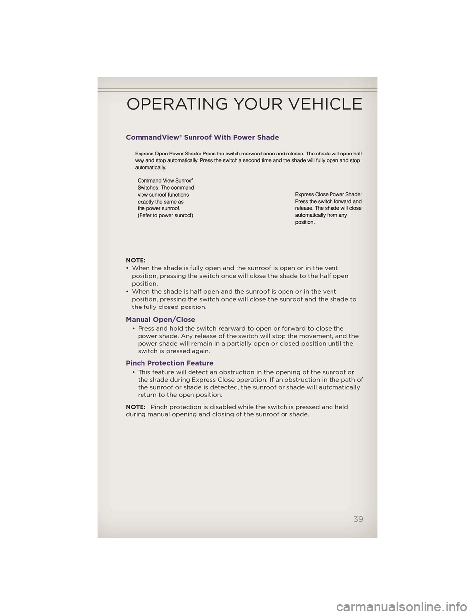 JEEP GRAND CHEROKEE 2012 WK2 / 4.G Service Manual CommandView® Sunroof With Power Shade
NOTE:
• When the shade is fully open and the sunroof is open or in the ventposition, pressing the switch once will close the shade to the half open
position.
JEEP GRAND CHEROKEE 2012 WK2 / 4.G Service Manual CommandView® Sunroof With Power Shade
NOTE:
• When the shade is fully open and the sunroof is open or in the ventposition, pressing the switch once will close the shade to the half open
position.