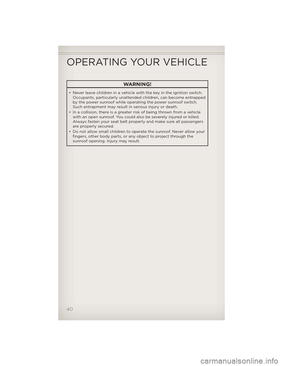 JEEP GRAND CHEROKEE 2012 WK2 / 4.G Service Manual WARNING!
• Never leave children in a vehicle with the key in the ignition switch.Occupants, particularly unattended children, can become entrapped
by the power sunroof while operating the power sunr JEEP GRAND CHEROKEE 2012 WK2 / 4.G Service Manual WARNING!
• Never leave children in a vehicle with the key in the ignition switch.Occupants, particularly unattended children, can become entrapped
by the power sunroof while operating the power sunr