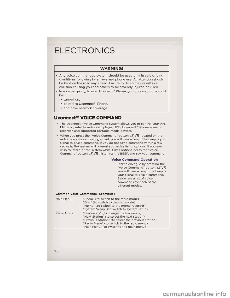 JEEP GRAND CHEROKEE 2012 WK2 / 4.G Manual PDF WARNING!
• Any voice commanded system should be used only in safe drivingconditions following local laws and phone use. All attention should
be kept on the roadway ahead. Failure to do so may result