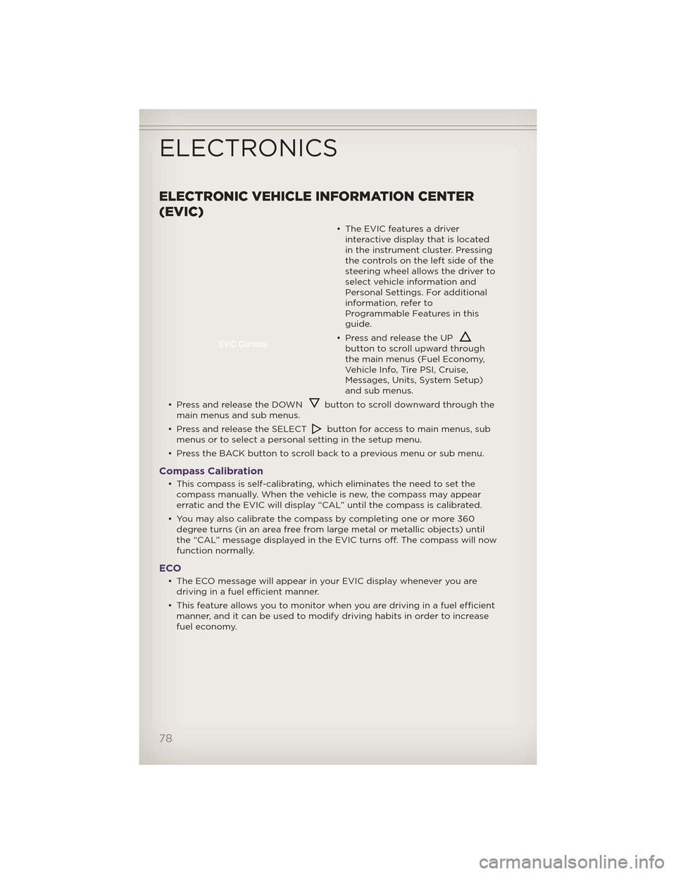 JEEP GRAND CHEROKEE 2012 WK2 / 4.G Manual PDF ELECTRONIC VEHICLE INFORMATION CENTER
(EVIC)
• The EVIC features a driverinteractive display that is located
in the instrument cluster. Pressing
thecontrolsontheleftsideofthe
steering wheel allows t