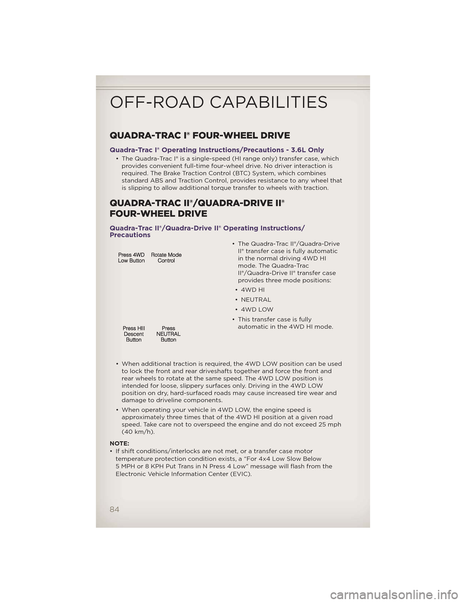 JEEP GRAND CHEROKEE 2012 WK2 / 4.G User Guide QUADRA-TRAC I® FOUR-WHEEL DRIVE
Quadra-Trac I® Operating Instructions/Precautions - 3.6L Only
• The Quadra-Trac I® is a single-speed (HI range only) transfer case, whichprovides convenient full-t JEEP GRAND CHEROKEE 2012 WK2 / 4.G User Guide QUADRA-TRAC I® FOUR-WHEEL DRIVE
Quadra-Trac I® Operating Instructions/Precautions - 3.6L Only
• The Quadra-Trac I® is a single-speed (HI range only) transfer case, whichprovides convenient full-t