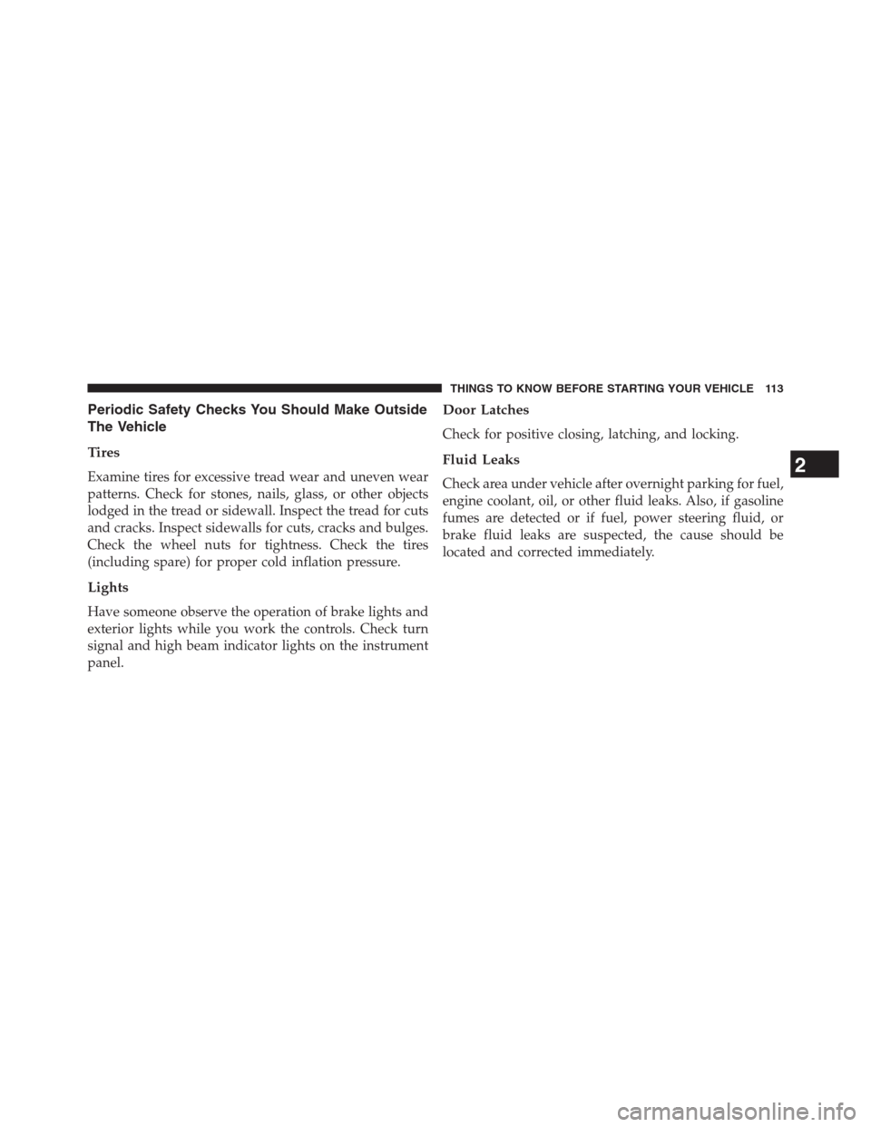 JEEP GRAND CHEROKEE 2013 WK2 / 4.G Owners Manual Periodic Safety Checks You Should Make Outside
The Vehicle
Tires
Examine tires for excessive tread wear and uneven wear
patterns. Check for stones, nails, glass, or other objects
lodged in the tread o