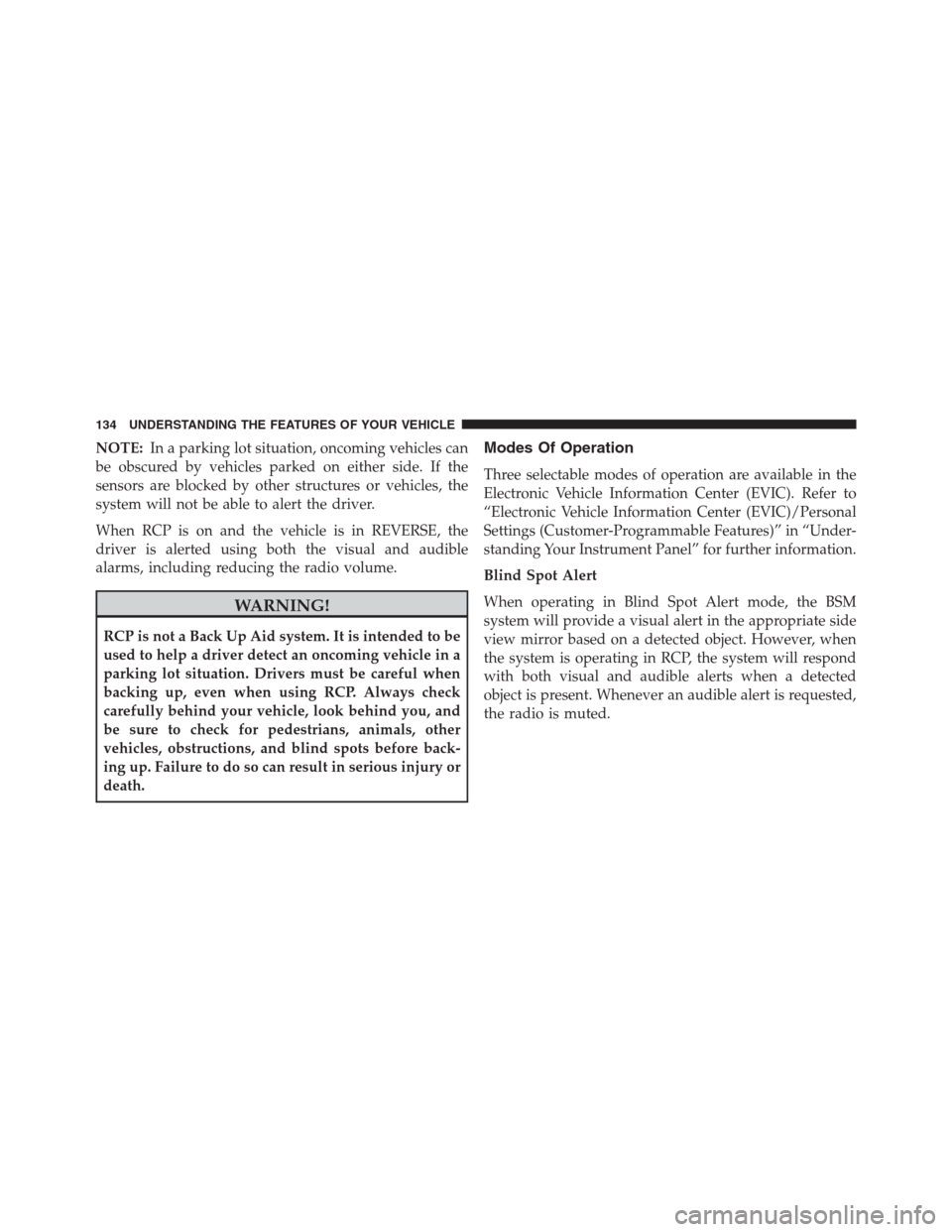 JEEP GRAND CHEROKEE 2013 WK2 / 4.G Owners Manual NOTE:In a parking lot situation, oncoming vehicles can
be obscured by vehicles parked on either side. If the
sensors are blocked by other structures or vehicles, the
system will not be able to alert t