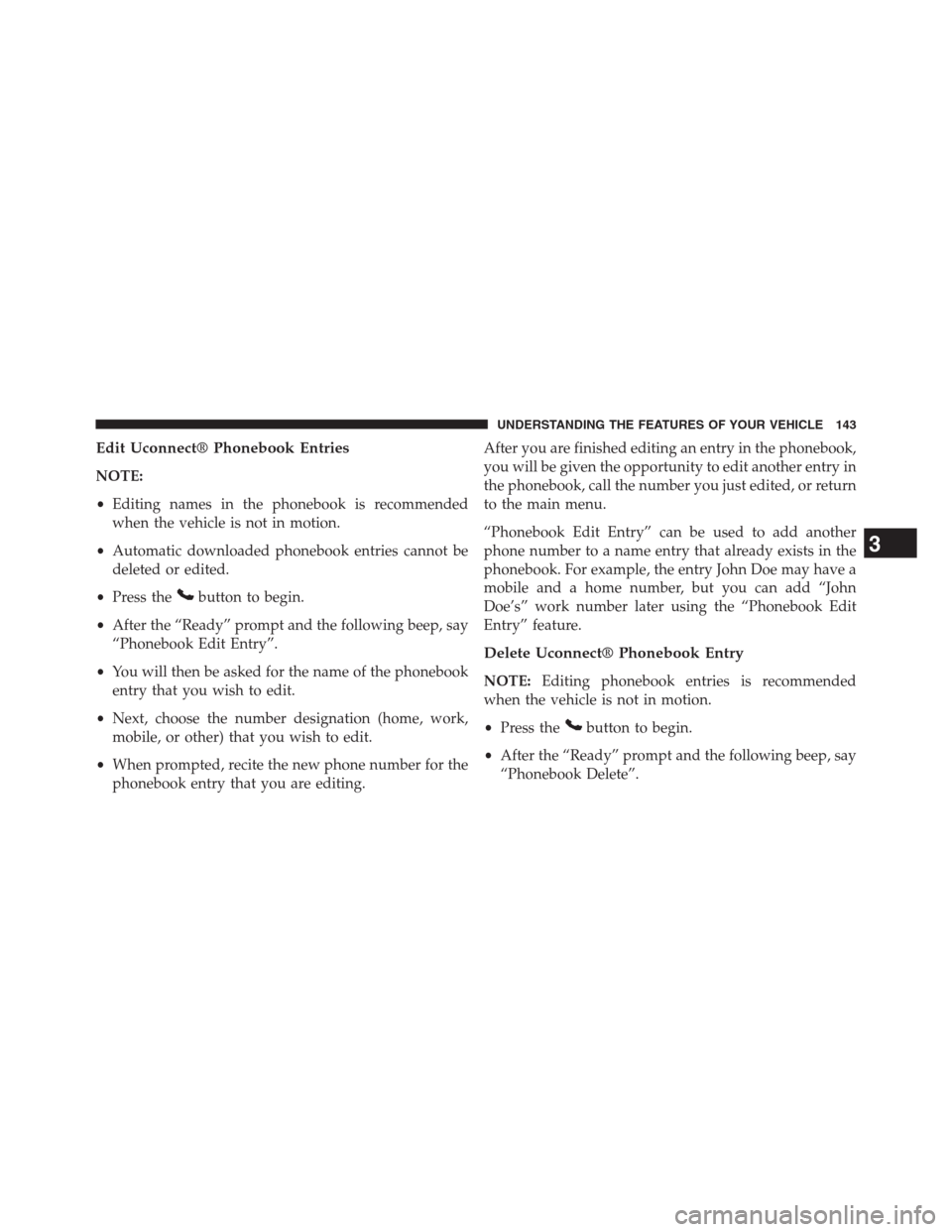 JEEP GRAND CHEROKEE 2013 WK2 / 4.G Owners Manual Edit Uconnect® Phonebook Entries
NOTE:
•Editing names in the phonebook is recommended
when the vehicle is not in motion.
•Automatic downloaded phonebook entries cannot be
deleted or edited.
•Pr