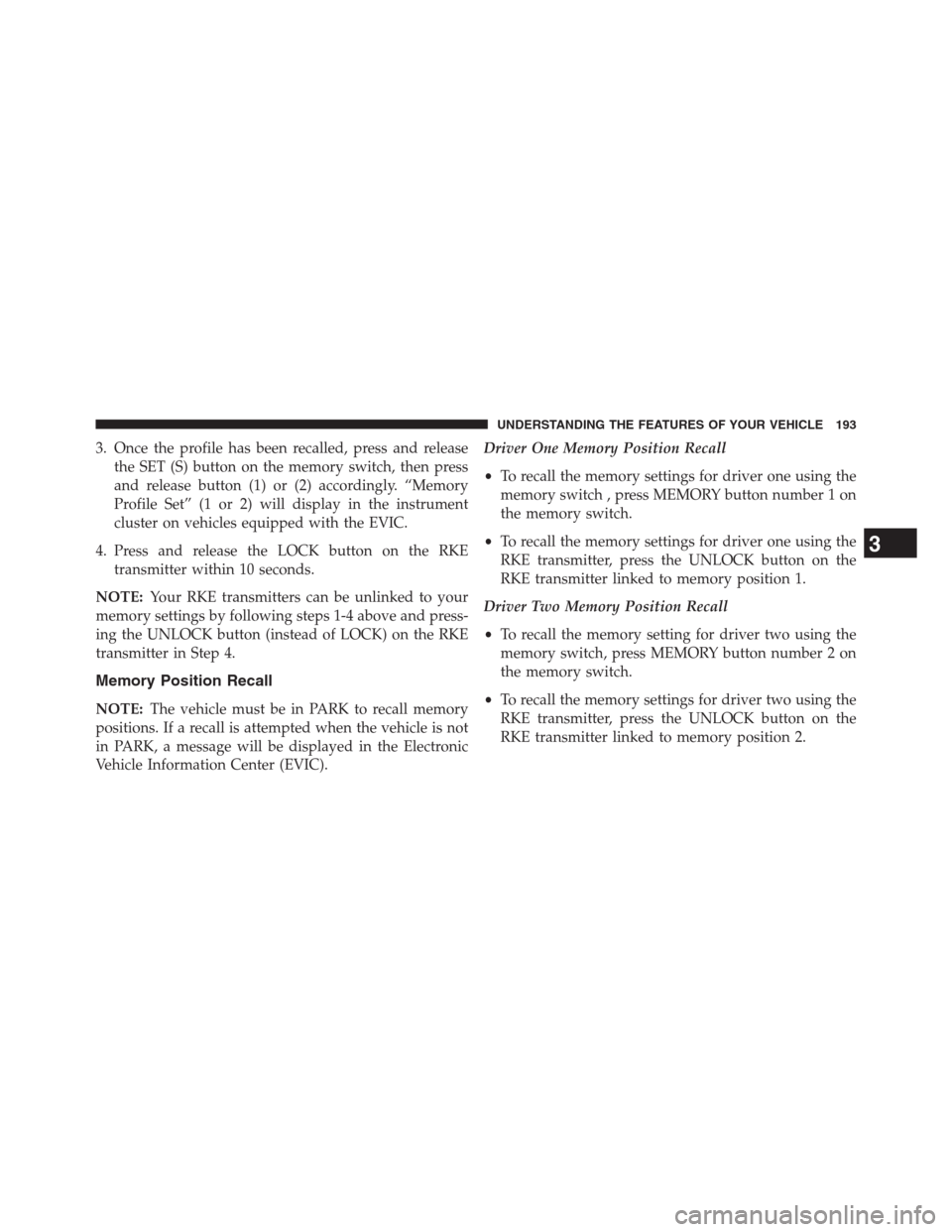 JEEP GRAND CHEROKEE 2013 WK2 / 4.G Owners Manual 3. Once the profile has been recalled, press and release
the SET (S) button on the memory switch, then press
and release button (1) or (2) accordingly. “Memory
Profile Set” (1 or 2) will display i