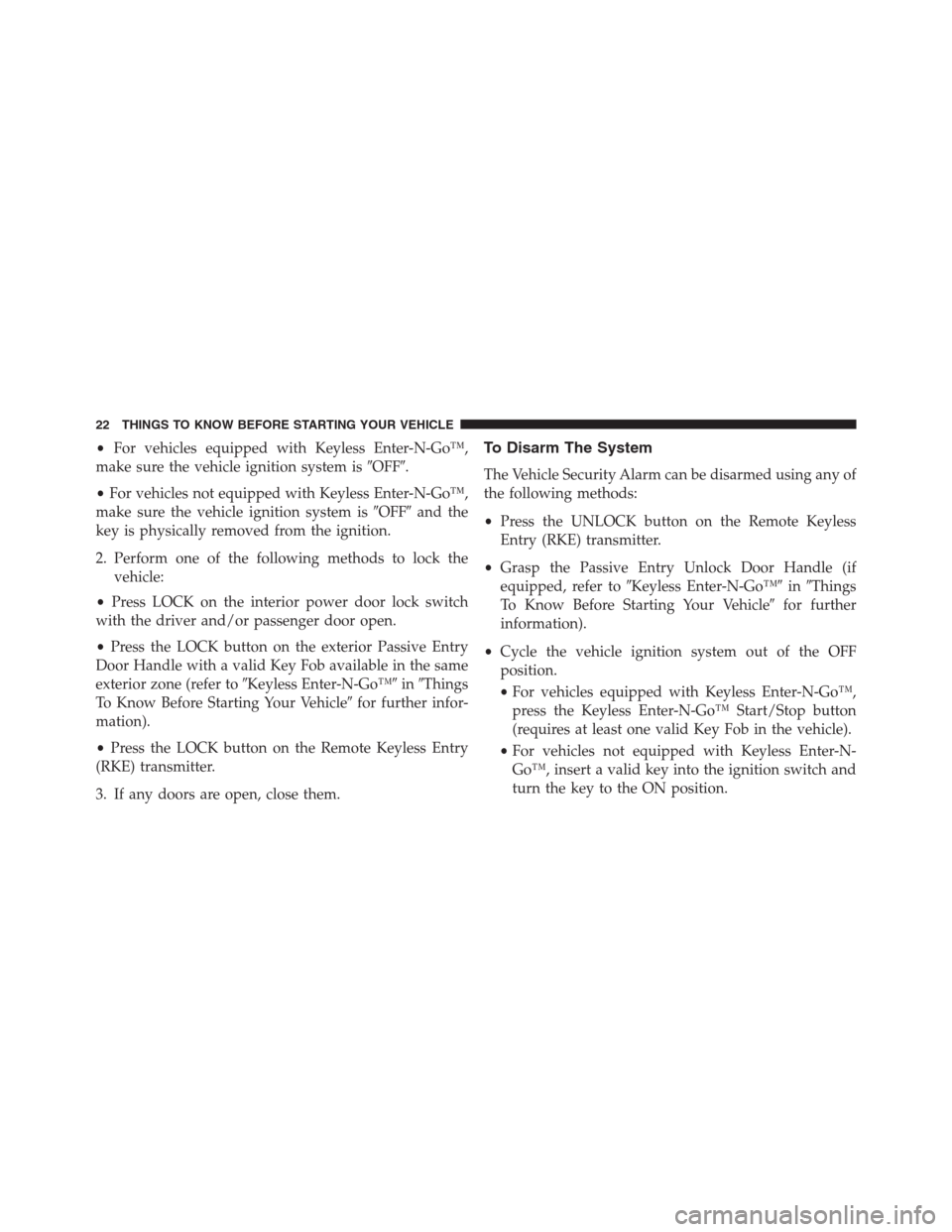 JEEP GRAND CHEROKEE 2013 WK2 / 4.G Owners Manual •For vehicles equipped with Keyless Enter-N-Go™,
make sure the vehicle ignition system isOFF.
•For vehicles not equipped with Keyless Enter-N-Go™,
make sure the vehicle ignition system isOF