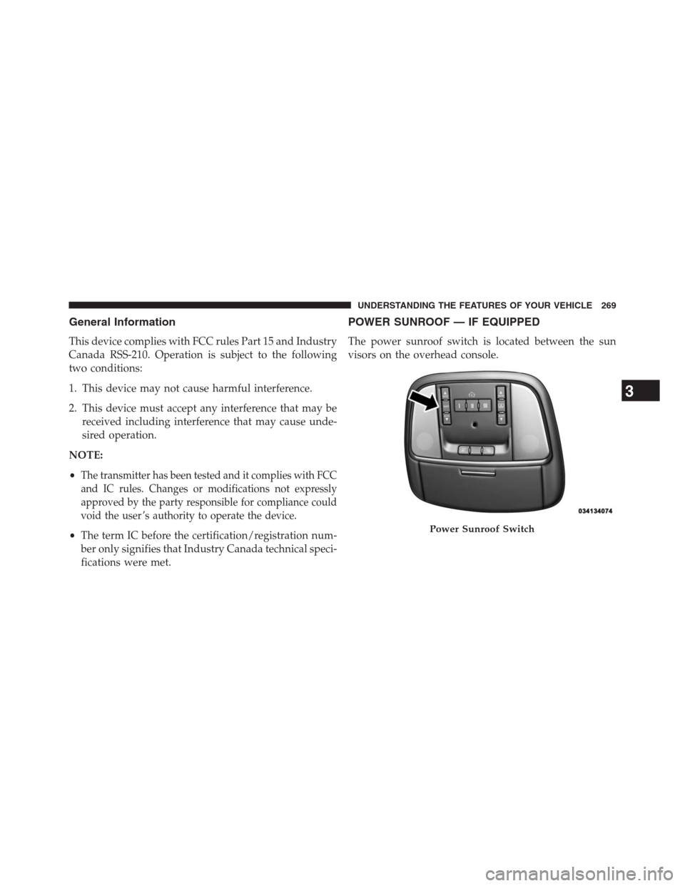 JEEP GRAND CHEROKEE 2013 WK2 / 4.G Owners Manual General Information
This device complies with FCC rules Part 15 and Industry
Canada RSS-210. Operation is subject to the following
two conditions:
1. This device may not cause harmful interference.
2.