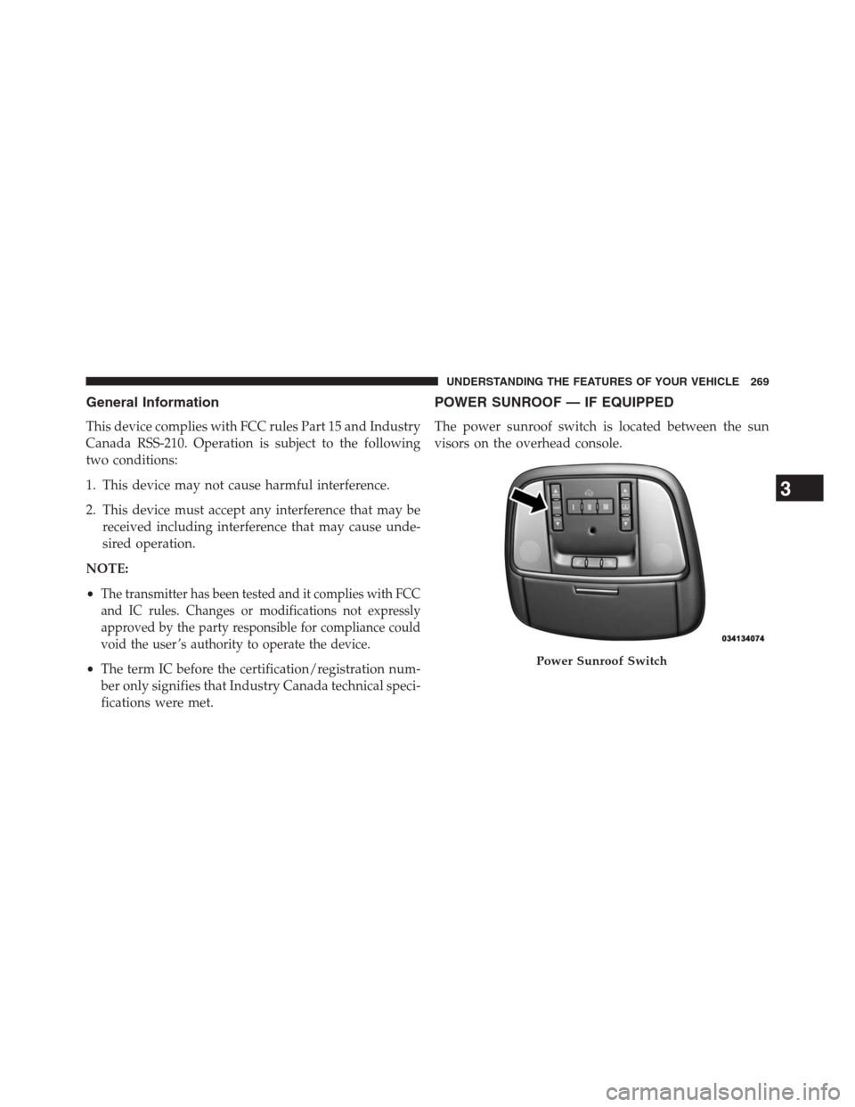 JEEP GRAND CHEROKEE 2013 WK2 / 4.G Owners Manual General Information
This device complies with FCC rules Part 15 and Industry
Canada RSS-210. Operation is subject to the following
two conditions:
1. This device may not cause harmful interference.
2. JEEP GRAND CHEROKEE 2013 WK2 / 4.G Owners Manual General Information
This device complies with FCC rules Part 15 and Industry
Canada RSS-210. Operation is subject to the following
two conditions:
1. This device may not cause harmful interference.
2.