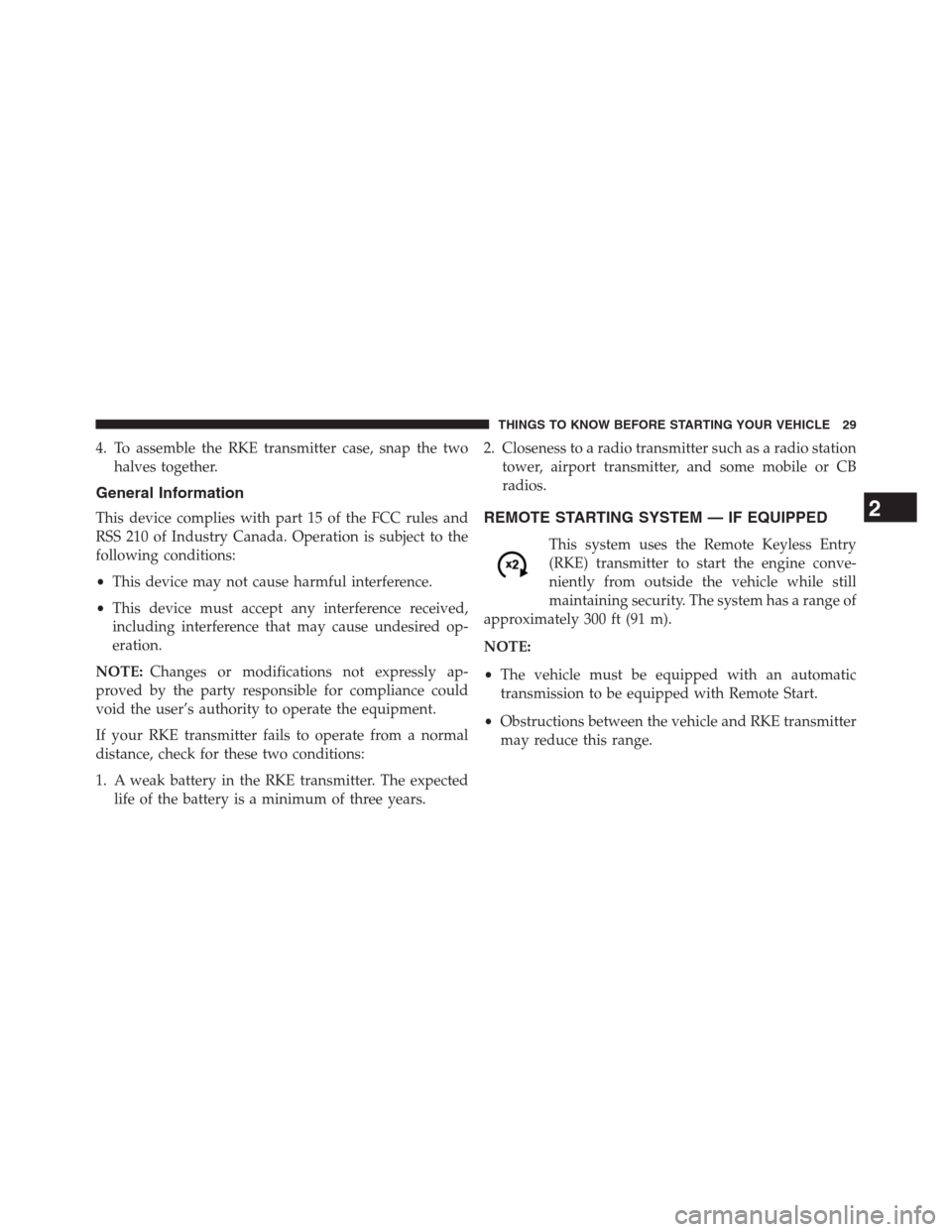 JEEP GRAND CHEROKEE 2013 WK2 / 4.G Owners Manual 4. To assemble the RKE transmitter case, snap the two
halves together.
General Information
This device complies with part 15 of the FCC rules and
RSS 210 of Industry Canada. Operation is subject to th