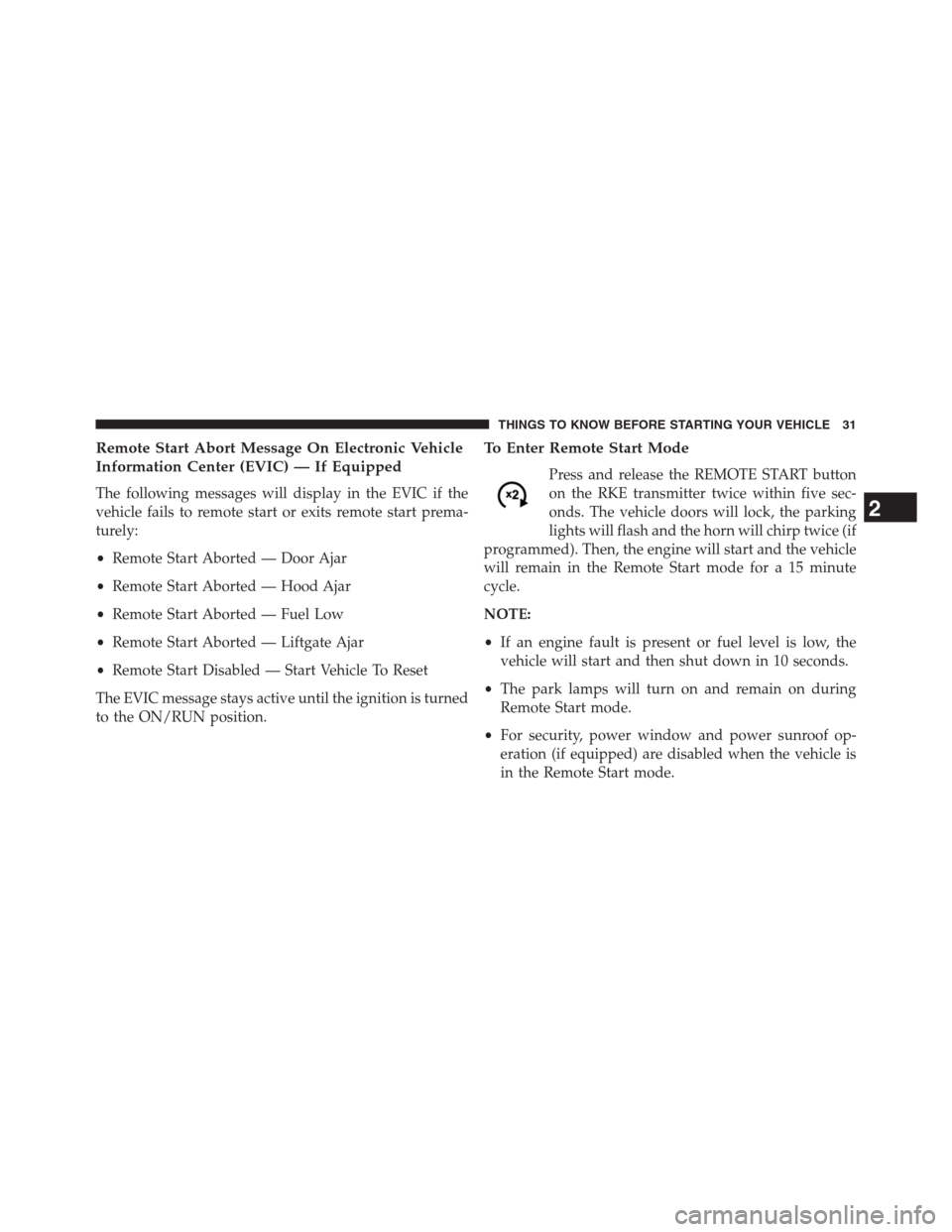 JEEP GRAND CHEROKEE 2013 WK2 / 4.G Owners Manual Remote Start Abort Message On Electronic Vehicle
Information Center (EVIC) — If Equipped
The following messages will display in the EVIC if the
vehicle fails to remote start or exits remote start pr