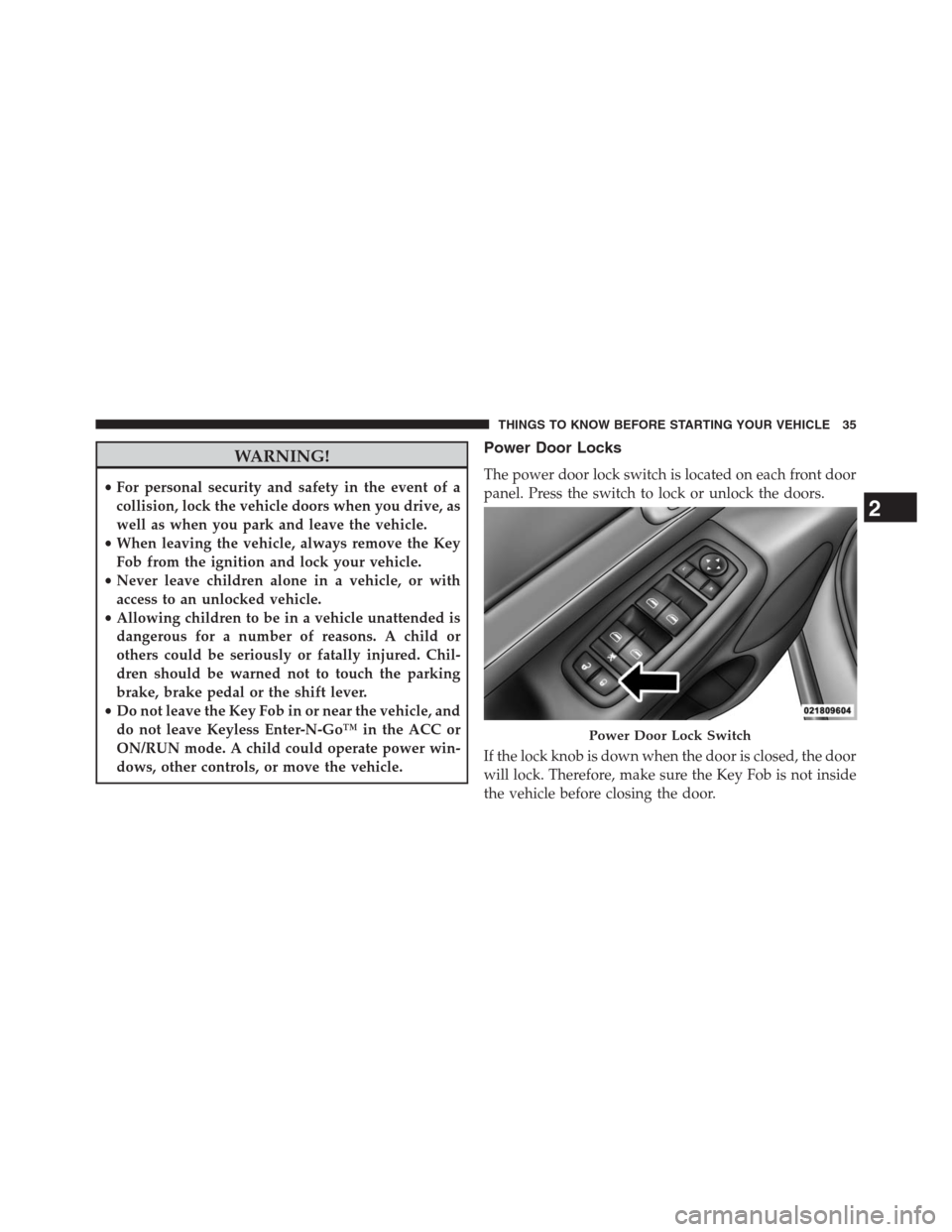 JEEP GRAND CHEROKEE 2013 WK2 / 4.G Owners Guide WARNING!
•For personal security and safety in the event of a
collision, lock the vehicle doors when you drive, as
well as when you park and leave the vehicle.
•When leaving the vehicle, always rem JEEP GRAND CHEROKEE 2013 WK2 / 4.G Owners Guide WARNING!
•For personal security and safety in the event of a
collision, lock the vehicle doors when you drive, as
well as when you park and leave the vehicle.
•When leaving the vehicle, always rem