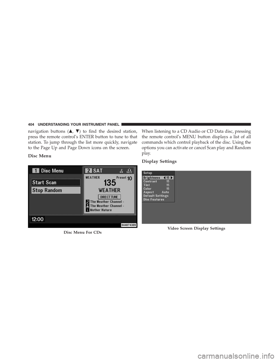 JEEP GRAND CHEROKEE 2013 WK2 / 4.G Owners Manual navigation buttons (,) to find the desired station,
press the remote control’s ENTER button to tune to that
station. To jump through the list more quickly, navigate
to the Page Up and Page Down ic
