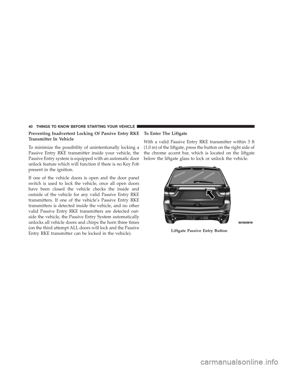JEEP GRAND CHEROKEE 2013 WK2 / 4.G Owners Manual Preventing Inadvertent Locking Of Passive Entry RKE
Transmitter In Vehicle
To minimize the possibility of unintentionally locking a
Passive Entry RKE transmitter inside your vehicle, the
Passive Entry