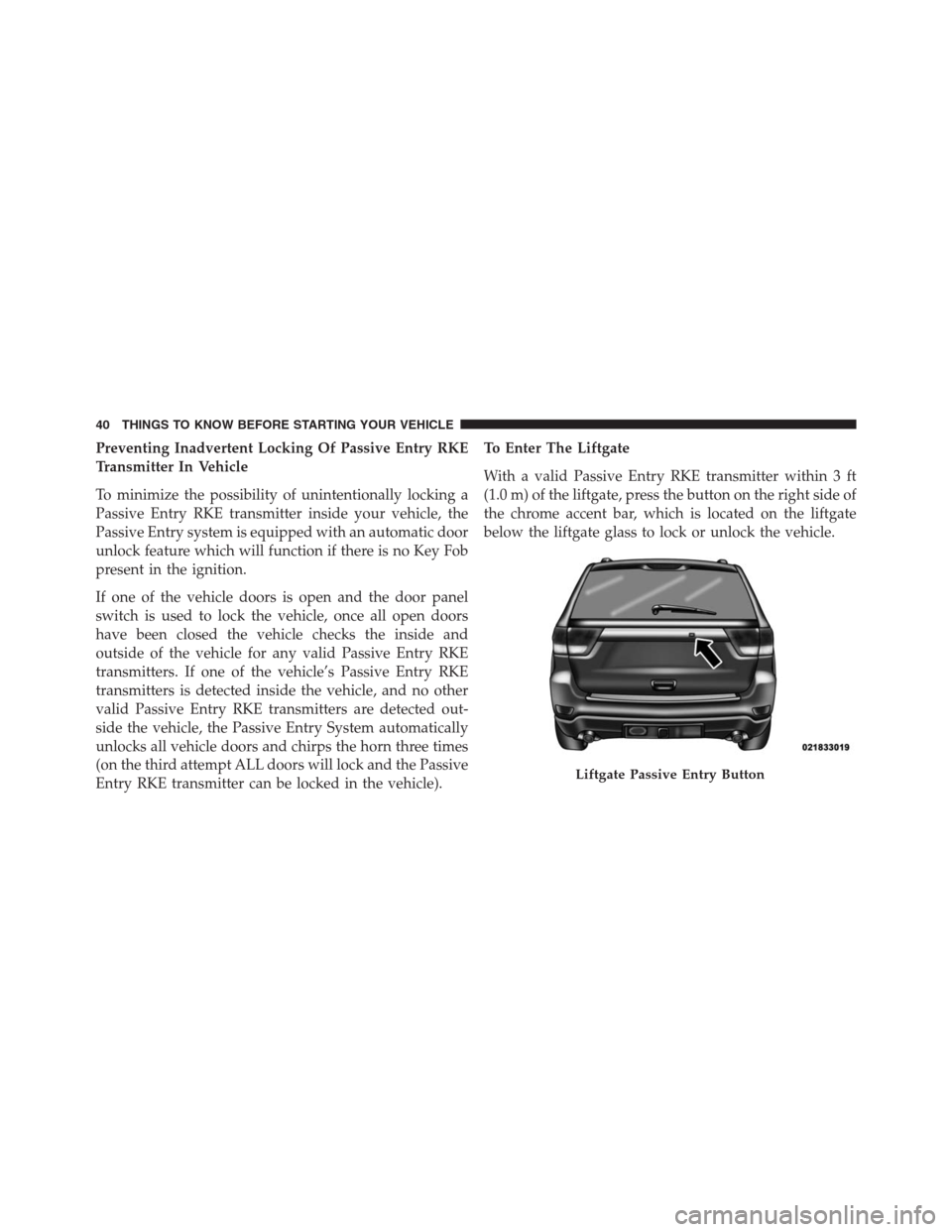 JEEP GRAND CHEROKEE 2013 WK2 / 4.G Service Manual Preventing Inadvertent Locking Of Passive Entry RKE
Transmitter In Vehicle
To minimize the possibility of unintentionally locking a
Passive Entry RKE transmitter inside your vehicle, the
Passive Entry