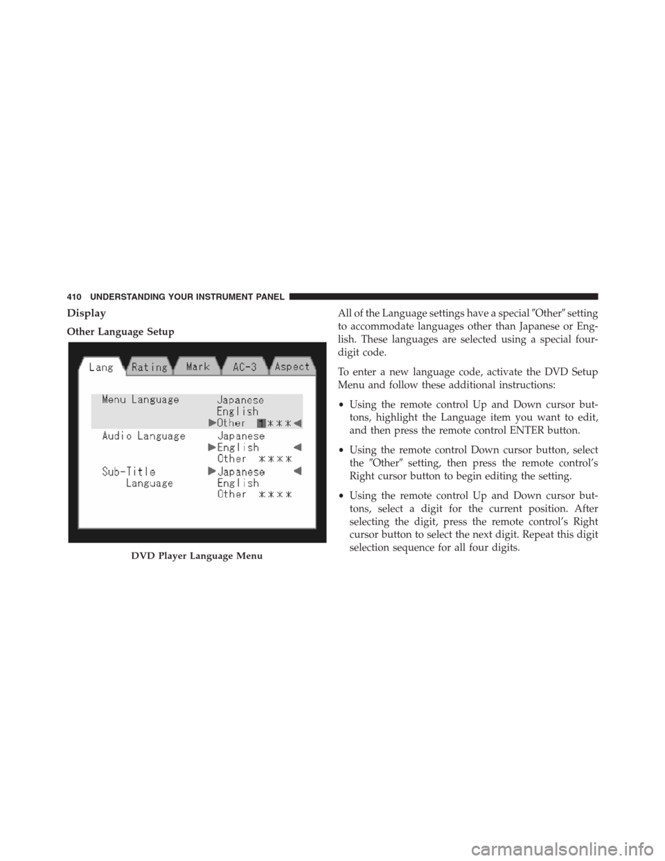 JEEP GRAND CHEROKEE 2013 WK2 / 4.G Owners Manual Display
Other Language SetupAll of the Language settings have a specialOthersetting
to accommodate languages other than Japanese or Eng-
lish. These languages are selected using a special four-
digi