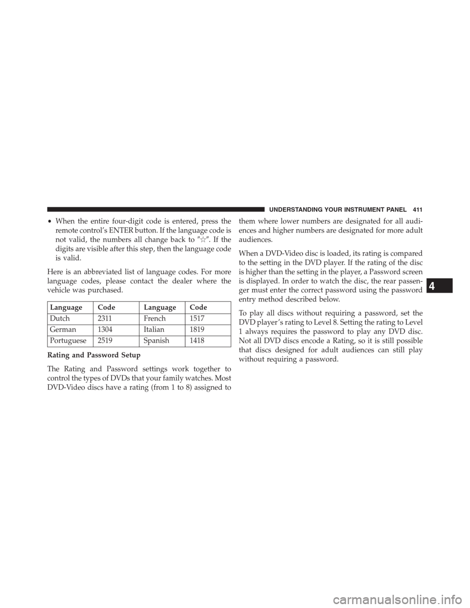 JEEP GRAND CHEROKEE 2013 WK2 / 4.G Owners Manual •When the entire four-digit code is entered, press the
remote control’s ENTER button. If the language code is
not valid, the numbers all change back to.Ifthe
digits are visible after this step,