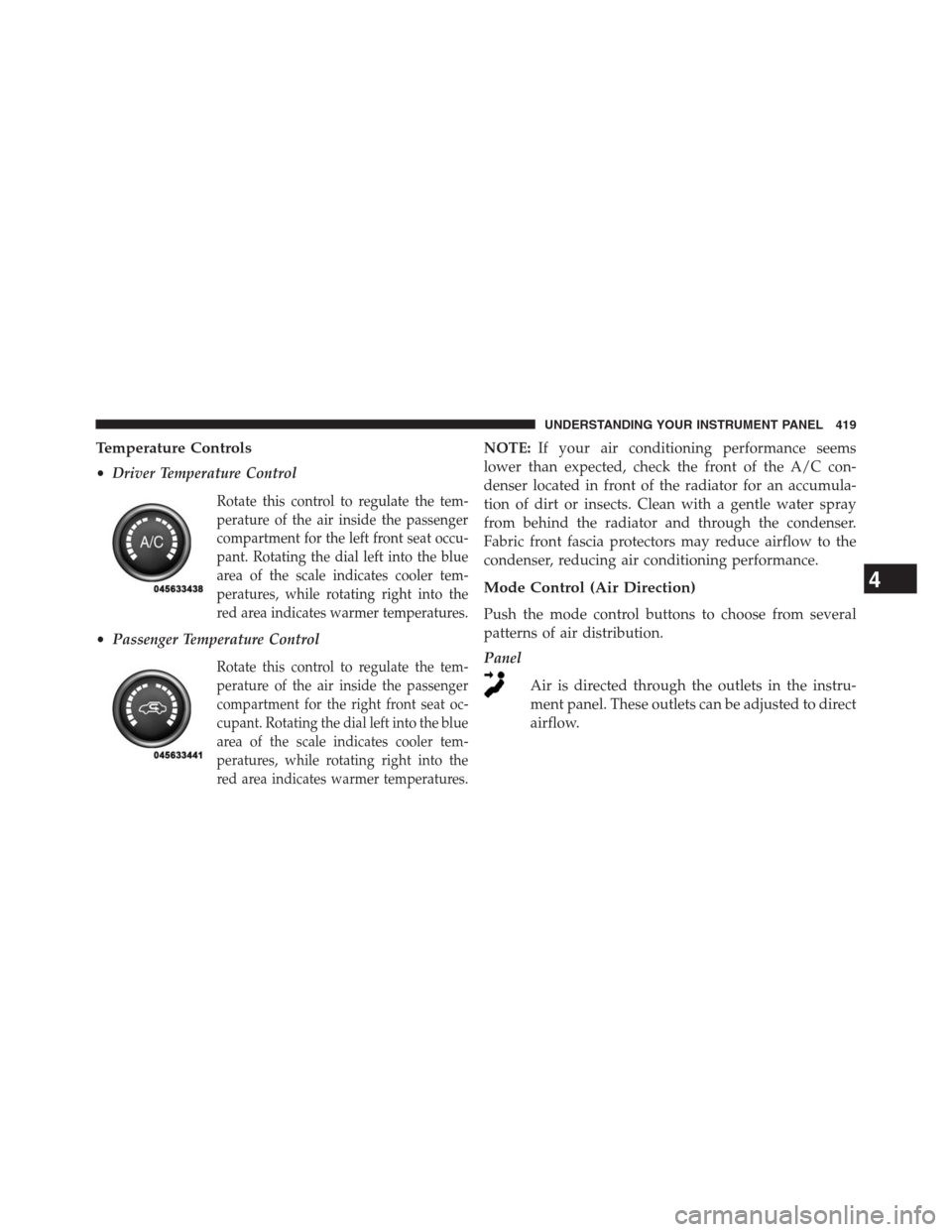 JEEP GRAND CHEROKEE 2013 WK2 / 4.G Owners Manual Temperature Controls
•Driver Temperature Control
Rotate this control to regulate the tem-
perature of the air inside the passenger
compartment for the left front seat occu-
pant. Rotating the dial l JEEP GRAND CHEROKEE 2013 WK2 / 4.G Owners Manual Temperature Controls
•Driver Temperature Control
Rotate this control to regulate the tem-
perature of the air inside the passenger
compartment for the left front seat occu-
pant. Rotating the dial l