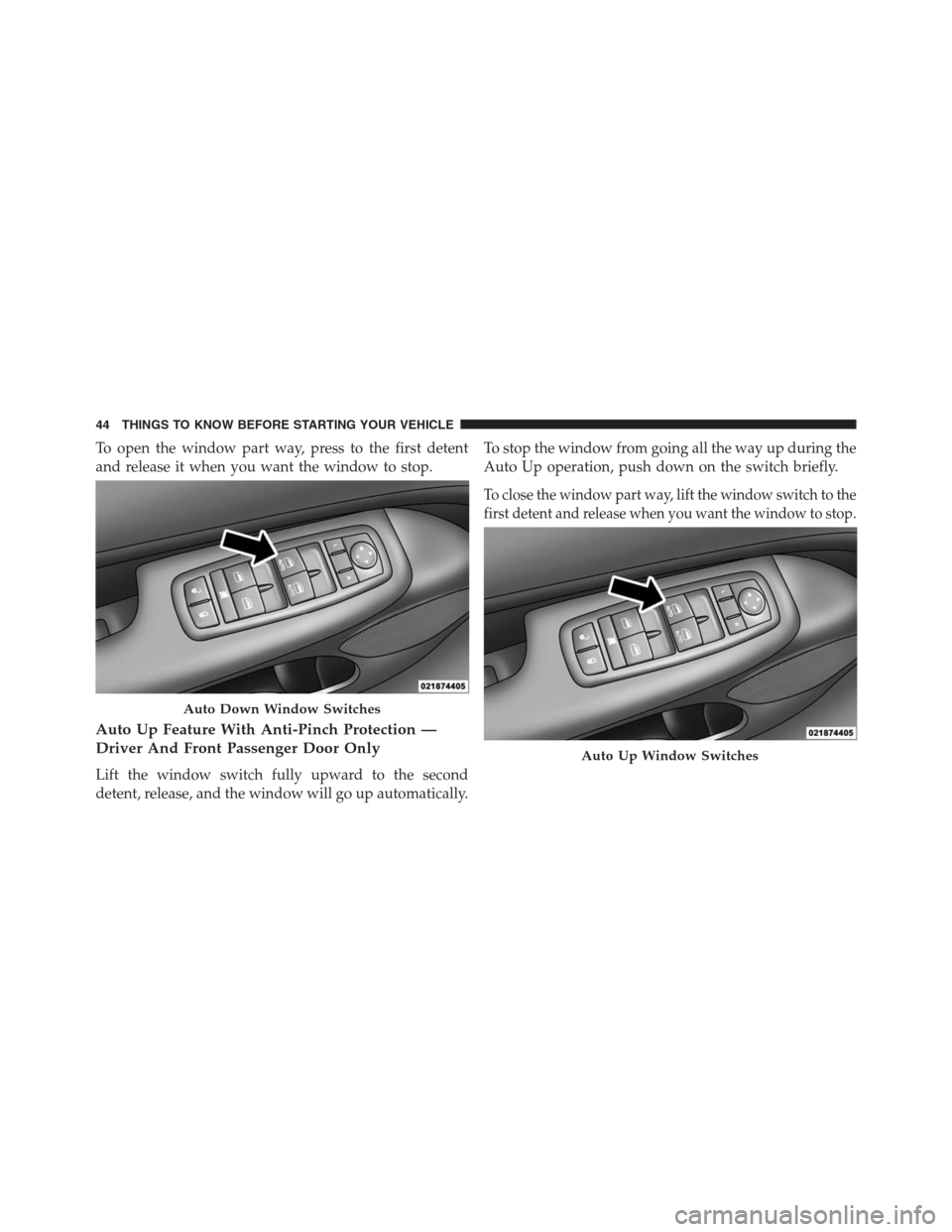 JEEP GRAND CHEROKEE 2013 WK2 / 4.G Service Manual To open the window part way, press to the first detent
and release it when you want the window to stop.
Auto Up Feature With Anti-Pinch Protection —
Driver And Front Passenger Door Only
Lift the win