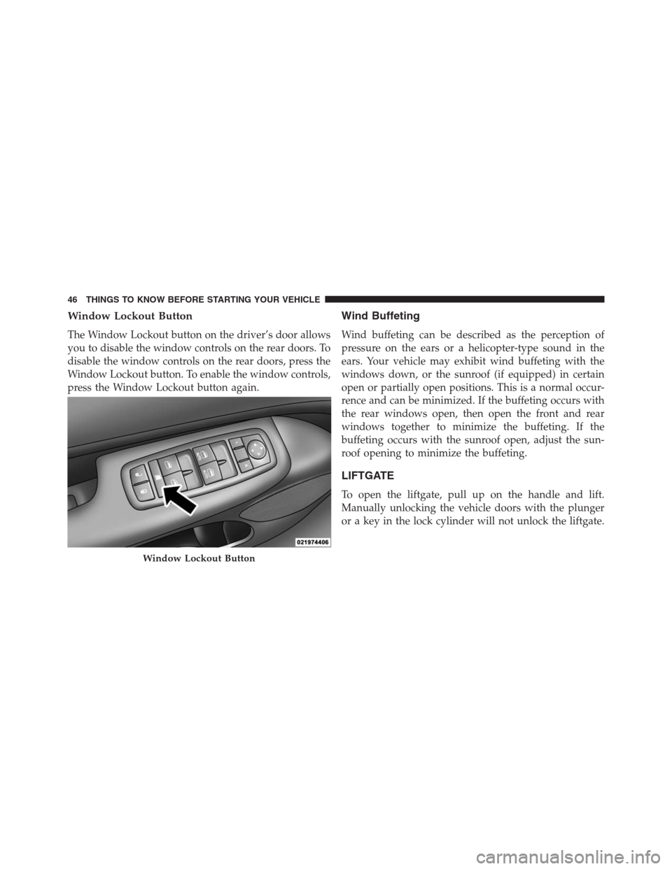 JEEP GRAND CHEROKEE 2013 WK2 / 4.G Service Manual Window Lockout Button
The Window Lockout button on the driver’s door allows
you to disable the window controls on the rear doors. To
disable the window controls on the rear doors, press the
Window L