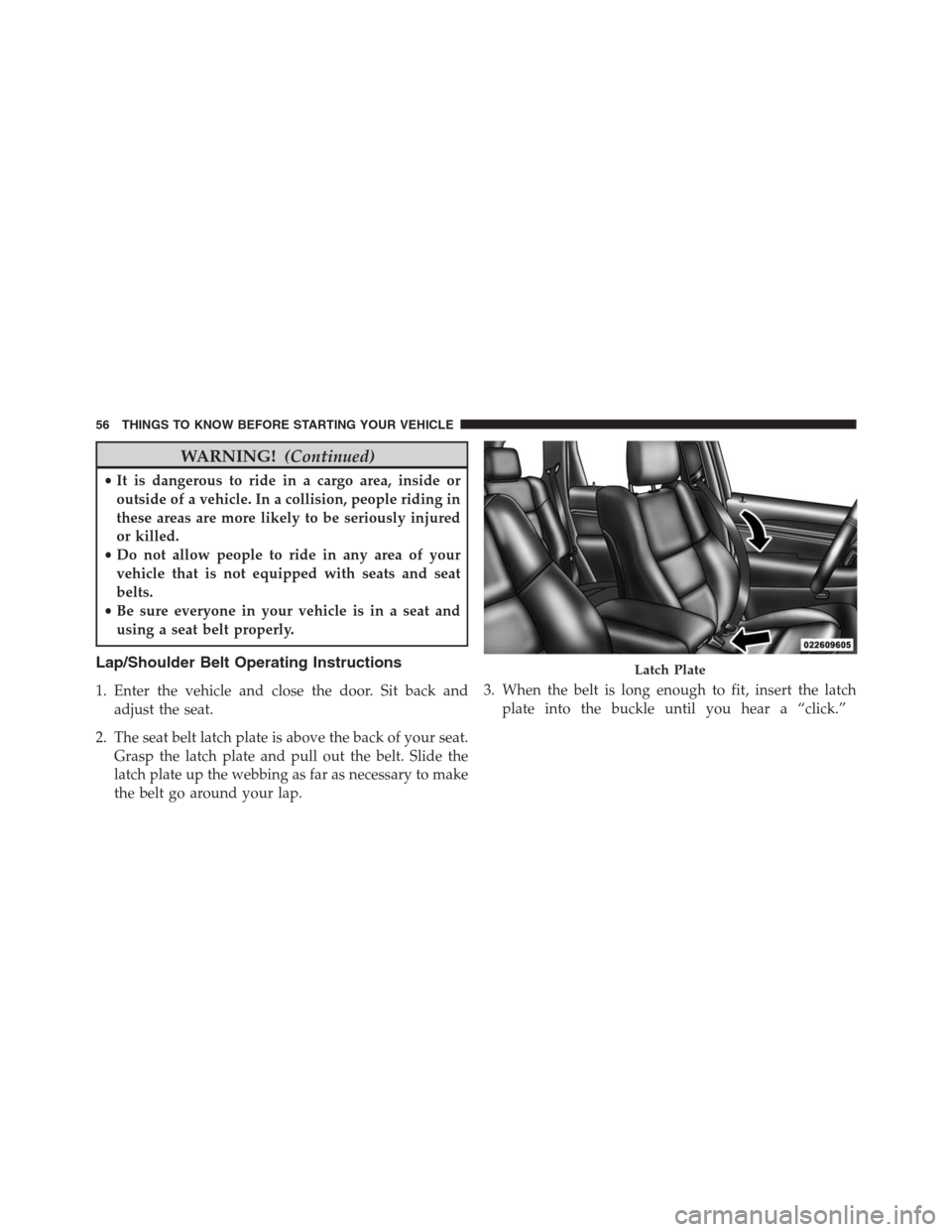 JEEP GRAND CHEROKEE 2013 WK2 / 4.G Workshop Manual WARNING!(Continued)
•It is dangerous to ride in a cargo area, inside or
outside of a vehicle. In a collision, people riding in
these areas are more likely to be seriously injured
or killed.
•Do no JEEP GRAND CHEROKEE 2013 WK2 / 4.G Workshop Manual WARNING!(Continued)
•It is dangerous to ride in a cargo area, inside or
outside of a vehicle. In a collision, people riding in
these areas are more likely to be seriously injured
or killed.
•Do no