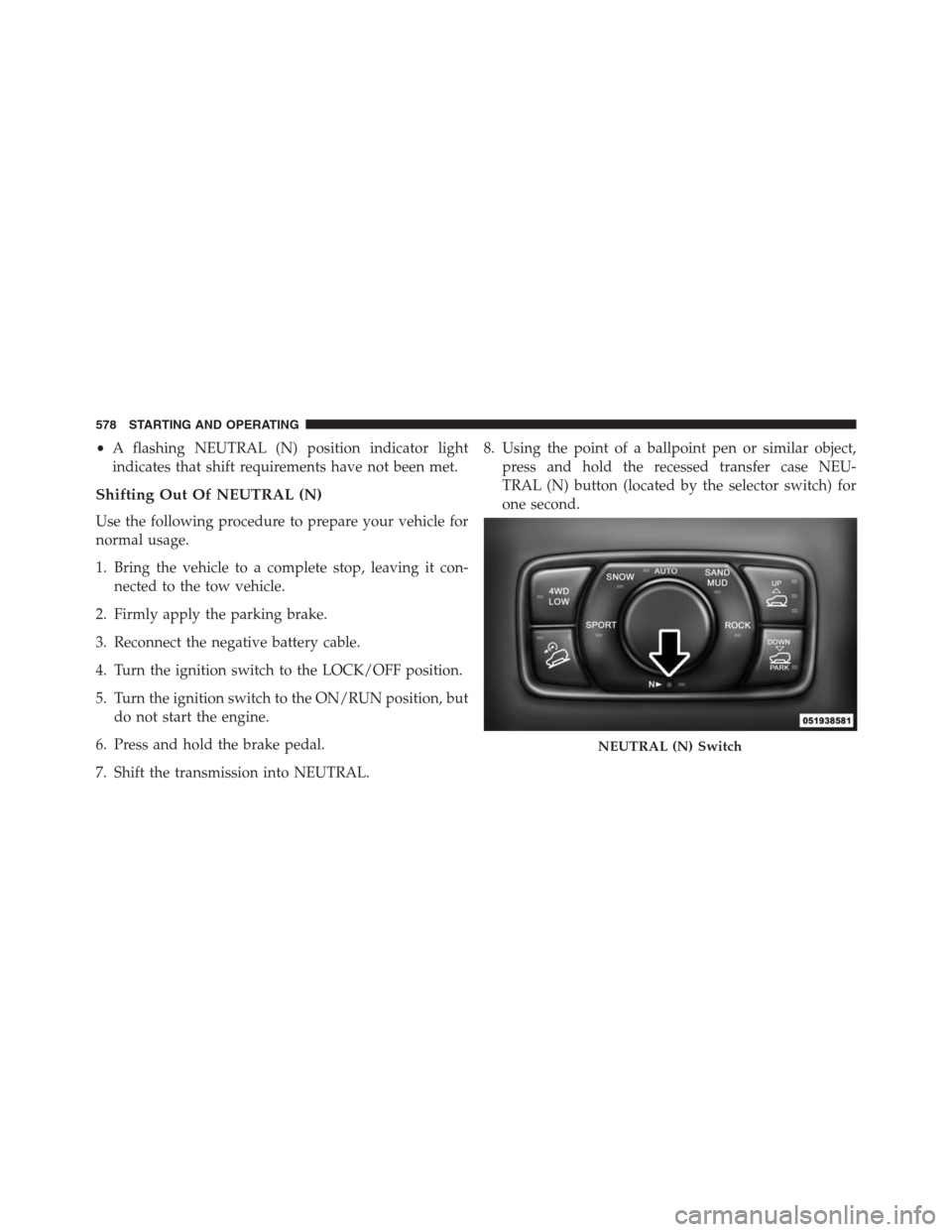 JEEP GRAND CHEROKEE 2013 WK2 / 4.G Owners Manual •A flashing NEUTRAL (N) position indicator light
indicates that shift requirements have not been met.
Shifting Out Of NEUTRAL (N)
Use the following procedure to prepare your vehicle for
normal usage