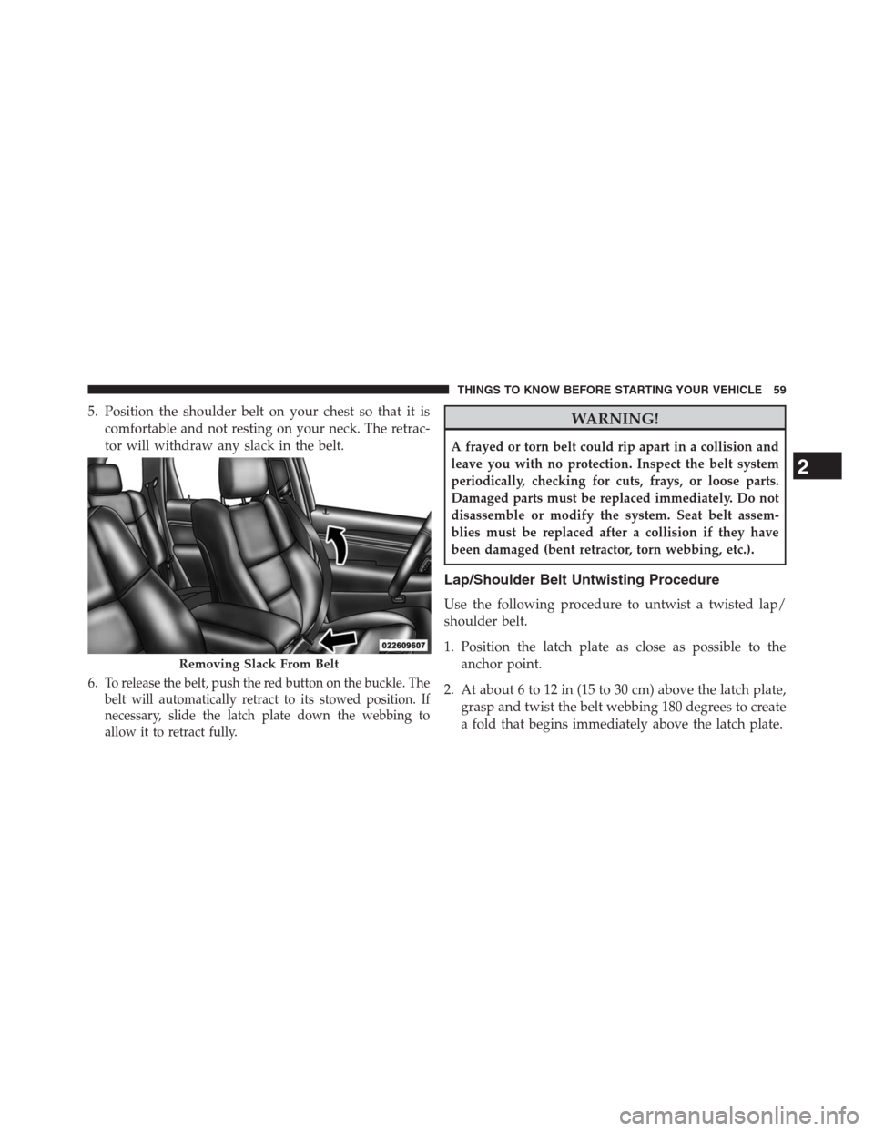 JEEP GRAND CHEROKEE 2013 WK2 / 4.G Repair Manual 5. Position the shoulder belt on your chest so that it is
comfortable and not resting on your neck. The retrac-
tor will withdraw any slack in the belt.
6.
To release the belt, push the red button on JEEP GRAND CHEROKEE 2013 WK2 / 4.G Repair Manual 5. Position the shoulder belt on your chest so that it is
comfortable and not resting on your neck. The retrac-
tor will withdraw any slack in the belt.
6.
To release the belt, push the red button on