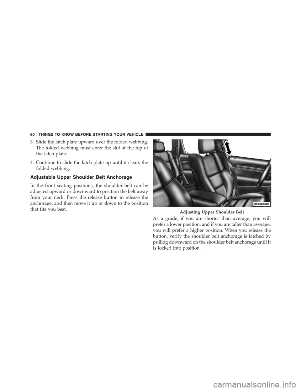 JEEP GRAND CHEROKEE 2013 WK2 / 4.G Repair Manual 3. Slide the latch plate upward over the folded webbing.
The folded webbing must enter the slot at the top of
the latch plate.
4. Continue to slide the latch plate up until it clears the
folded webbin JEEP GRAND CHEROKEE 2013 WK2 / 4.G Repair Manual 3. Slide the latch plate upward over the folded webbing.
The folded webbing must enter the slot at the top of
the latch plate.
4. Continue to slide the latch plate up until it clears the
folded webbin