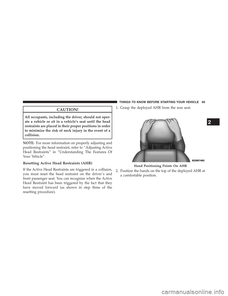 JEEP GRAND CHEROKEE 2013 WK2 / 4.G Repair Manual CAUTION!
All occupants, including the driver, should not oper-
ate a vehicle or sit in a vehicle’s seat until the head
restraints are placed in their proper positions in order
to minimize the risk o JEEP GRAND CHEROKEE 2013 WK2 / 4.G Repair Manual CAUTION!
All occupants, including the driver, should not oper-
ate a vehicle or sit in a vehicle’s seat until the head
restraints are placed in their proper positions in order
to minimize the risk o
