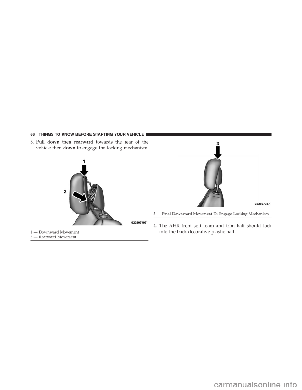 JEEP GRAND CHEROKEE 2013 WK2 / 4.G Repair Manual 3. Pulldownthenrearwardtowards the rear of the
vehicle thendownto engage the locking mechanism.
4. The AHR front soft foam and trim half should lock
into the back decorative plastic half.
1 — Downwa JEEP GRAND CHEROKEE 2013 WK2 / 4.G Repair Manual 3. Pulldownthenrearwardtowards the rear of the
vehicle thendownto engage the locking mechanism.
4. The AHR front soft foam and trim half should lock
into the back decorative plastic half.
1 — Downwa