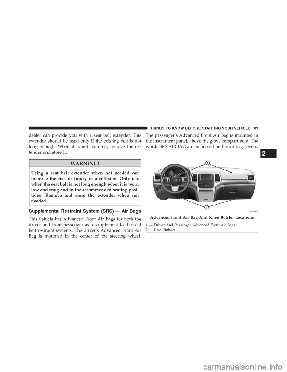 JEEP GRAND CHEROKEE 2013 WK2 / 4.G Manual PDF dealer can provide you with a seat belt extender. This
extender should be used only if the existing belt is not
long enough. When it is not required, remove the ex-
tender and store it.
WARNING!
Using