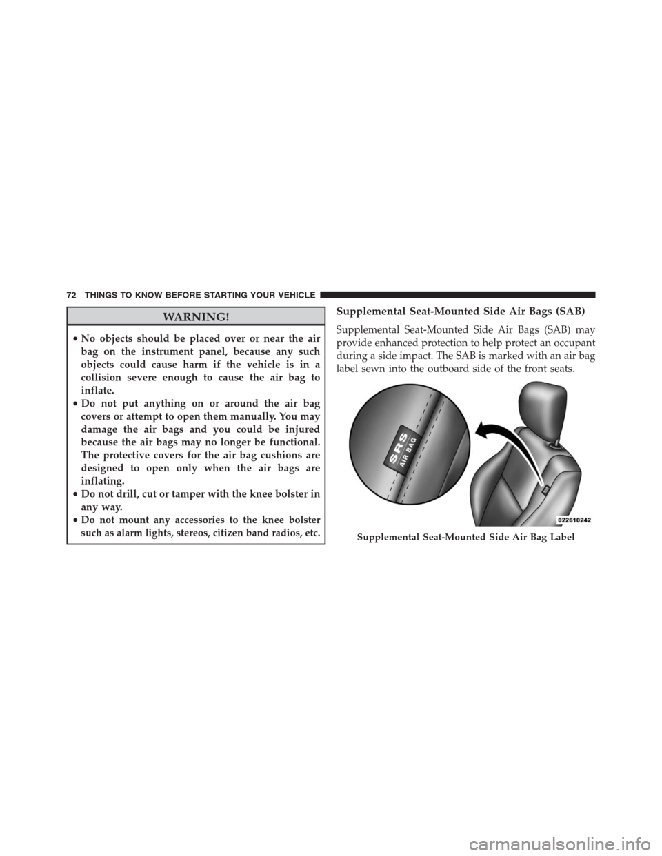 JEEP GRAND CHEROKEE 2013 WK2 / 4.G Manual PDF WARNING!
•No objects should be placed over or near the air
bag on the instrument panel, because any such
objects could cause harm if the vehicle is in a
collision severe enough to cause the air bag 