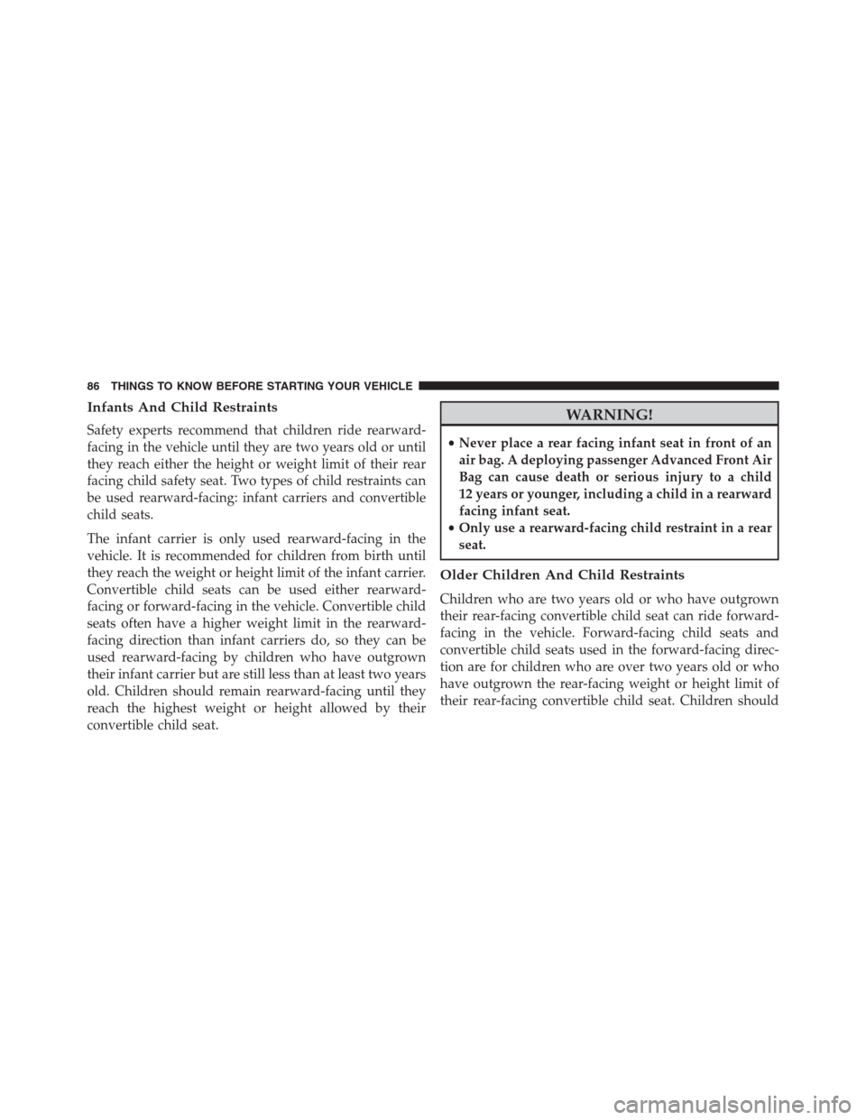 JEEP GRAND CHEROKEE 2013 WK2 / 4.G Manual Online Infants And Child Restraints
Safety experts recommend that children ride rearward-
facing in the vehicle until they are two years old or until
they reach either the height or weight limit of their rea