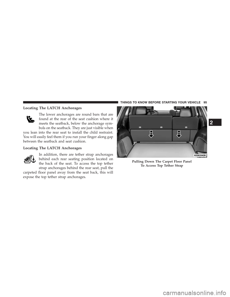 JEEP GRAND CHEROKEE 2013 WK2 / 4.G Owners Manual Locating The LATCH Anchorages
The lower anchorages are round bars that are
found at the rear of the seat cushion where it
meets the seatback, below the anchorage sym-
bols on the seatback. They are ju