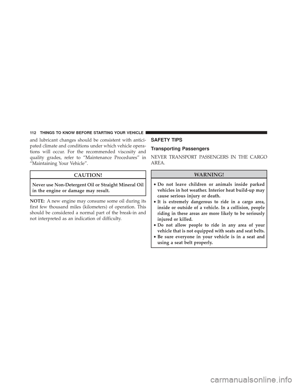 JEEP GRAND CHEROKEE 2013 WK2 / 4.G SRT Service Manual and lubricant changes should be consistent with antici-
pated climate and conditions under which vehicle opera-
tions will occur. For the recommended viscosity and
quality grades, refer to “Maintena